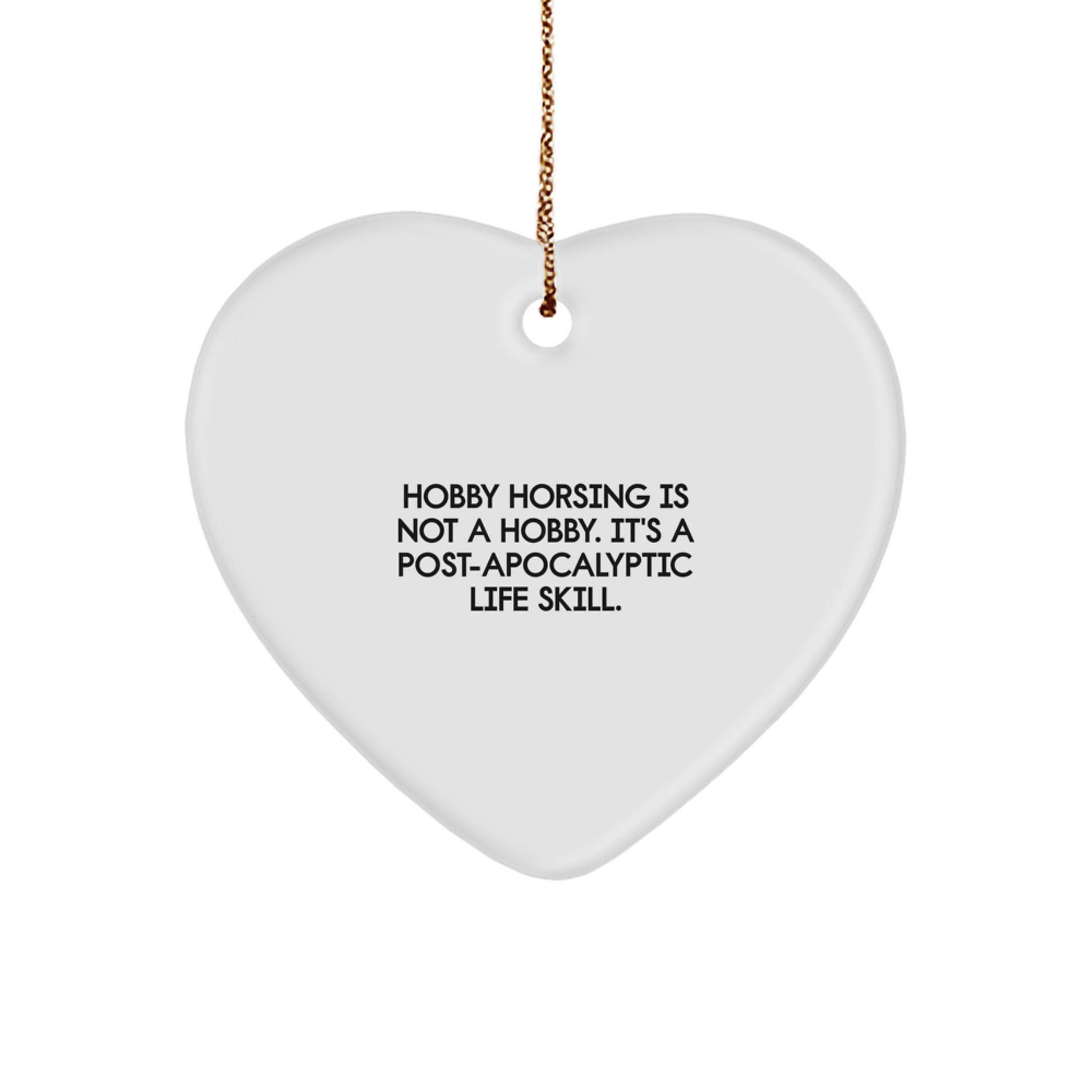 Funny Hobby Horsing Gifts from Friends, Heart Ornament for Christmas Unique Gifts, Is Not A Hobby. It's A Post-apocalyptic Life Skill. - Image 1