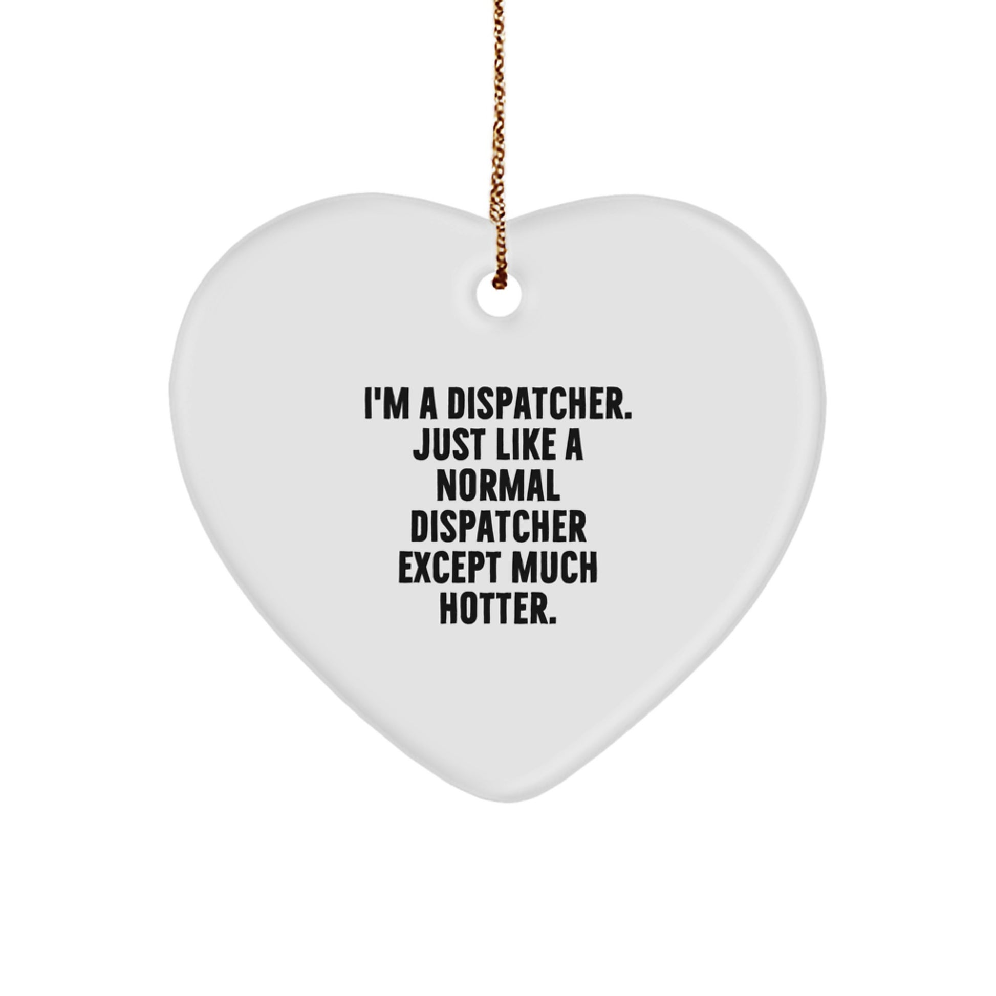 Funny Dispatcher Gifts from Friends, Christmas Unique Heart Ornament for Dispatcher, Just Like a Normal Dispatcher Except Much Hotter. - Image 1