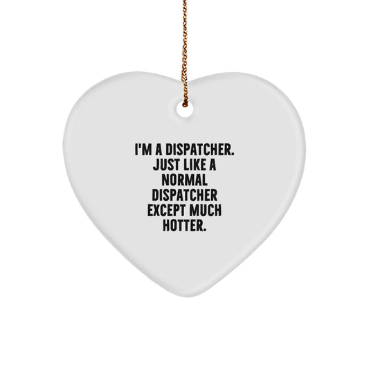 Funny Dispatcher Gifts from Friends, Christmas Unique Heart Ornament for Dispatcher, Just Like a Normal Dispatcher Except Much Hotter. - Image 1