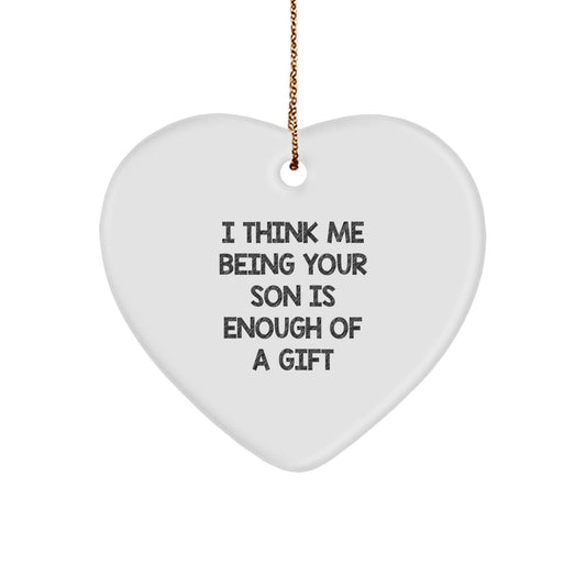 Funny Quote Son Gifts Heart Ornament, Gift from Mom or Dad for Son, I Think Me Being Your Son Is Enough Of A Gift, Christmas Unique Gifts - Image 1