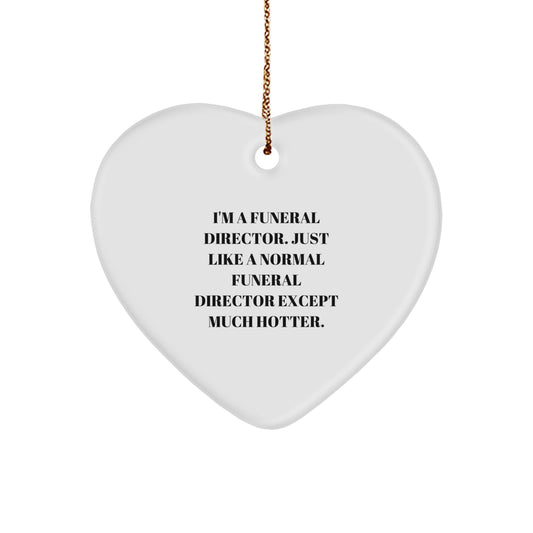 Funny Gifts from Men to Friends, Heart Ornament for Funeral Director, Christmas Unique Decorations - I'm A Funeral Director. Just Like A Normal Funeral Director Except Much Hotter. - Image 1