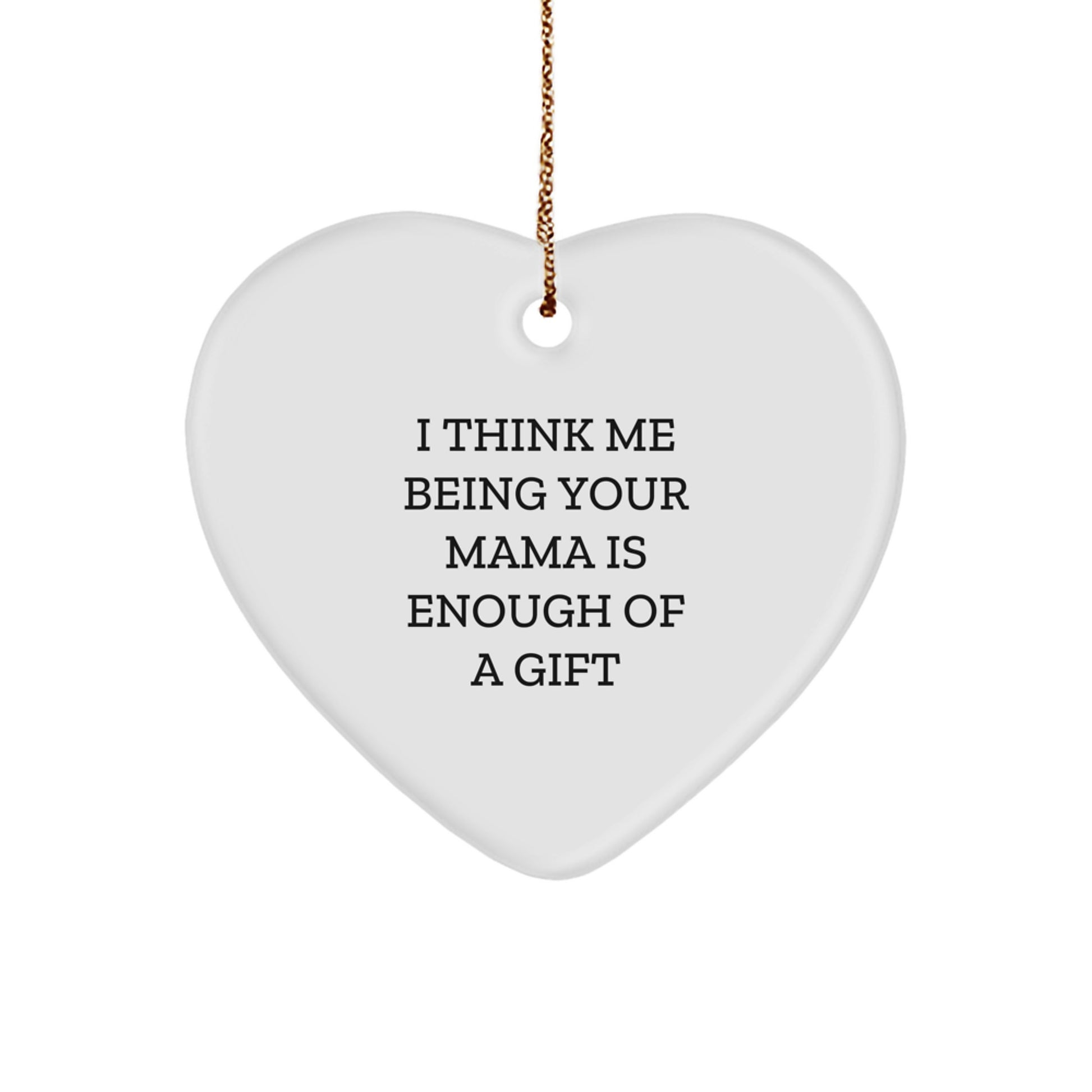 Funny Mama Heart Ornament Gifts from Family to Mama This Christmas - I Think Me Being Your Mama Is Enough Of A Gift - Image 1