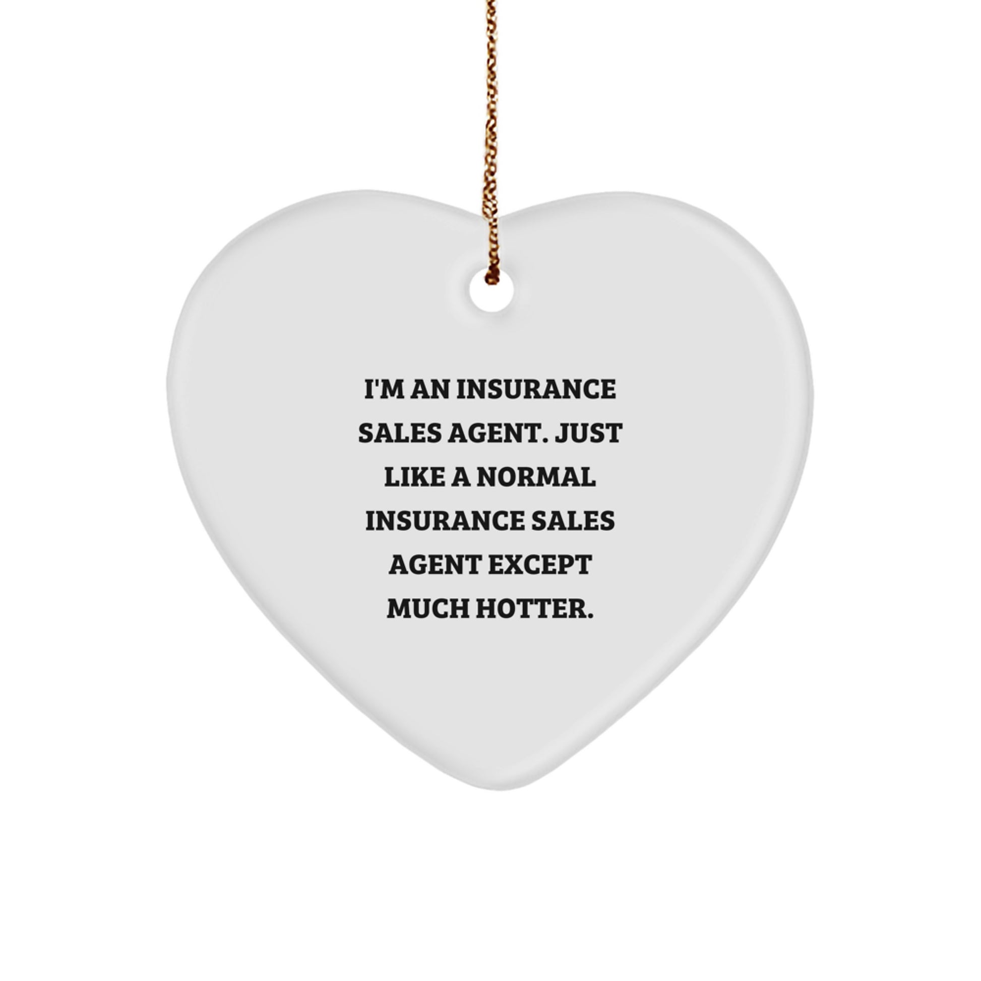 Fun Insurance Sales Agent Heart Ornament Gifts from Friends to Insurance Sales Agent Colleagues, 'I'm An Insurance Sales Agent. Just Like A Normal Insurance Sales Agent Except Much Hotter.' - Image 1