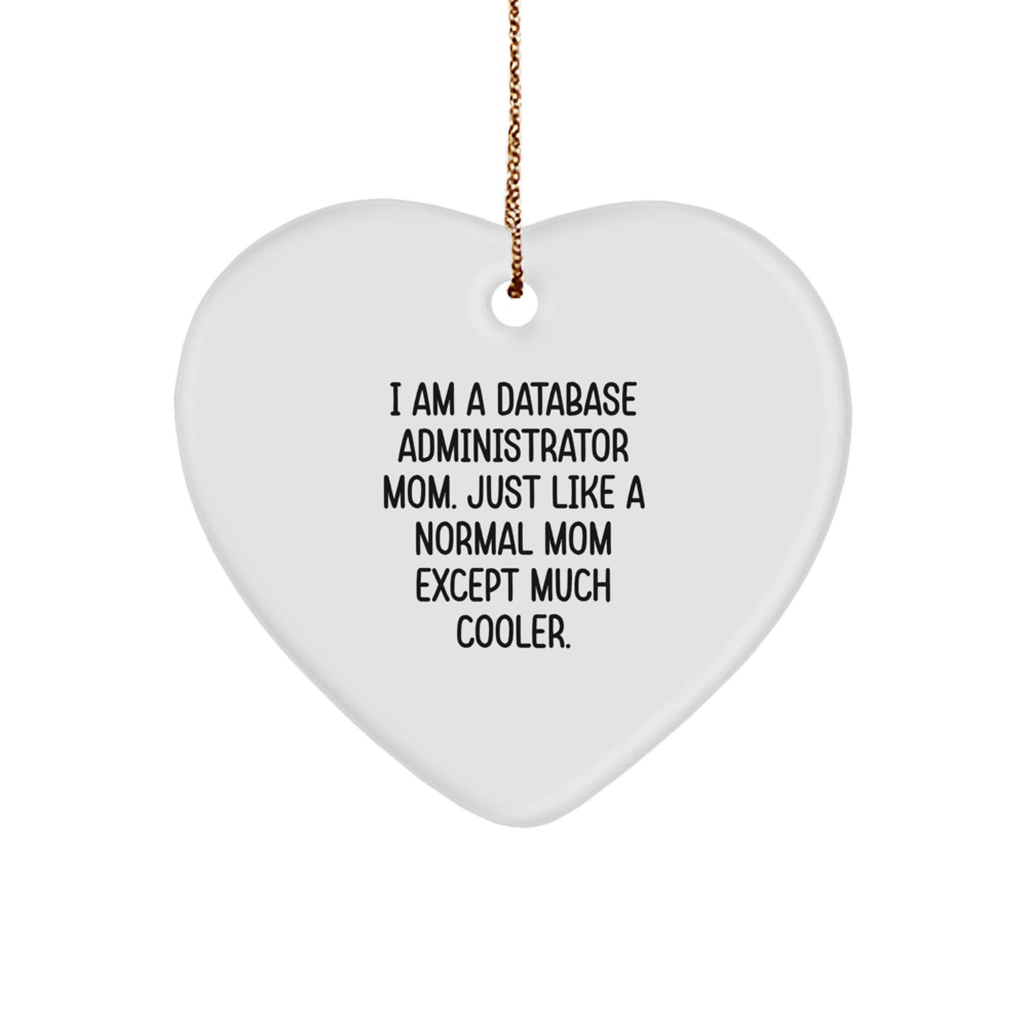 Funny Database Administrator Mom Gifts for Christmas Heart Ornament from Friends, Gifts for Database Administrator Mom, 'I Am A Database Administrator Mom. Just Like A Normal Mom Except Much Cooler.' - Image 1