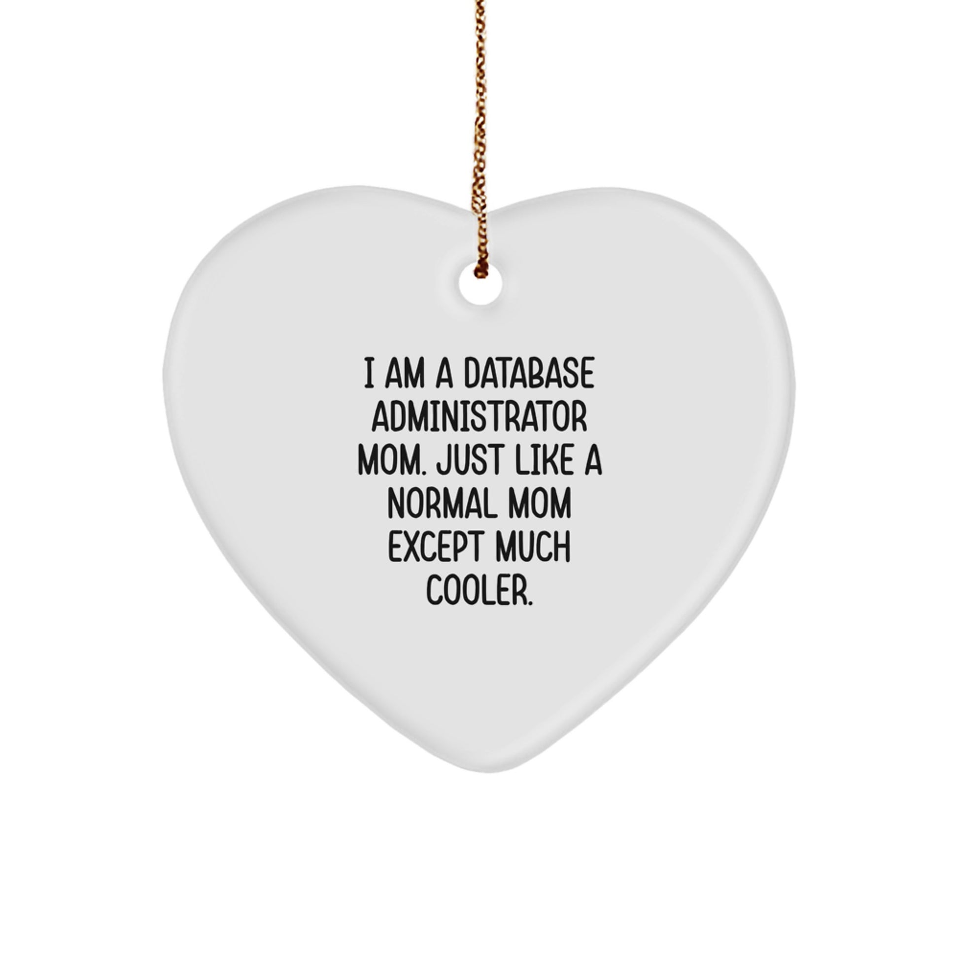 Funny Database Administrator Mom Gifts for Christmas Heart Ornament from Friends, Gifts for Database Administrator Mom, 'I Am A Database Administrator Mom. Just Like A Normal Mom Except Much Cooler.' - Image 1