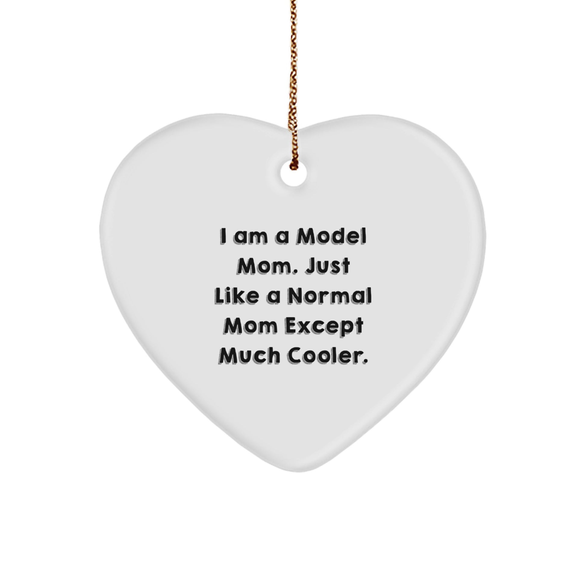 Gifts from Model Moms - Heart Ornament for Christmas, Just Like A Normal Mom Except Much Cooler. - Image 1