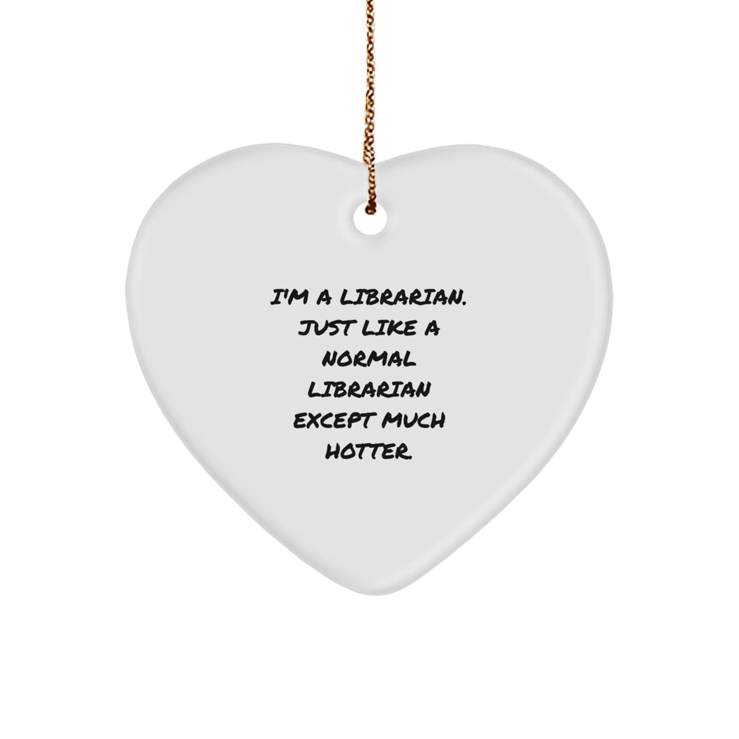 Funny Librarian Gifts, Heart Ornament for Friends, Coworkers, Family, 'I'm A Librarian. Just Like A Normal Librarian Except Much Hotter.' Christmas Unique Gifts for Librarian - Image 1