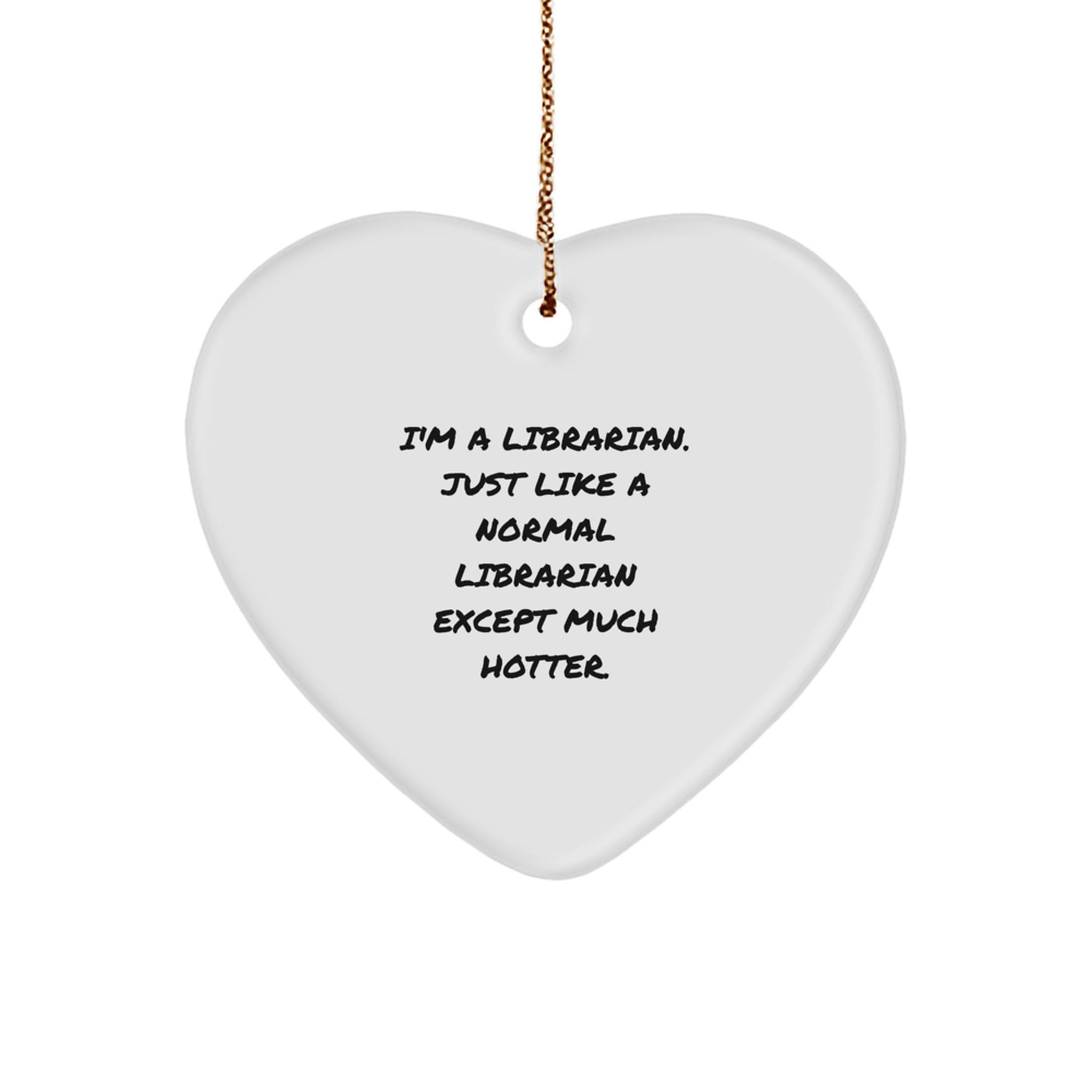 Funny Librarian Gifts, Heart Ornament for Friends, Coworkers, Family, 'I'm A Librarian. Just Like A Normal Librarian Except Much Hotter.' Christmas Unique Gifts for Librarian - Image 1