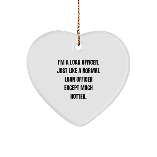 Funny Loan Officer Heart Ornament Gift from Friends for Christmas - 'I'm A Loan Officer. Just Like A Normal Loan Officer Except Much Hotter.' Heart Shaped Decoration - Image 1