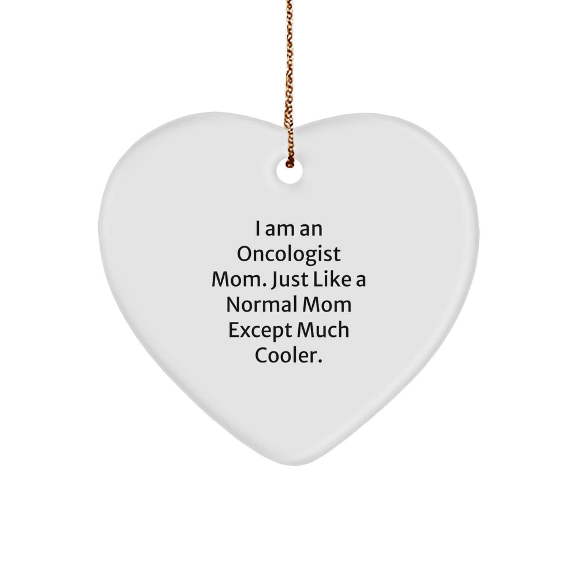 Oncologist Mom's Heart Ornament, Gifts from Friends for Oncologist, White Heart Shaped, Christmas Unique Gifts for Oncologist Mom, I Am An Oncologist Mom. Just Like A Normal Mom Except Much Cooler. - Image 1