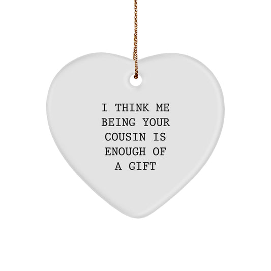 Funny Cousin Gifts from Family Members - Heart Ornament with I Think Me Being Your Cousin Is Enough Of A Gift Quote, Christmas Unique Gifts for Cousin, Heart-Shaped Ornament for Cousin - Image 1