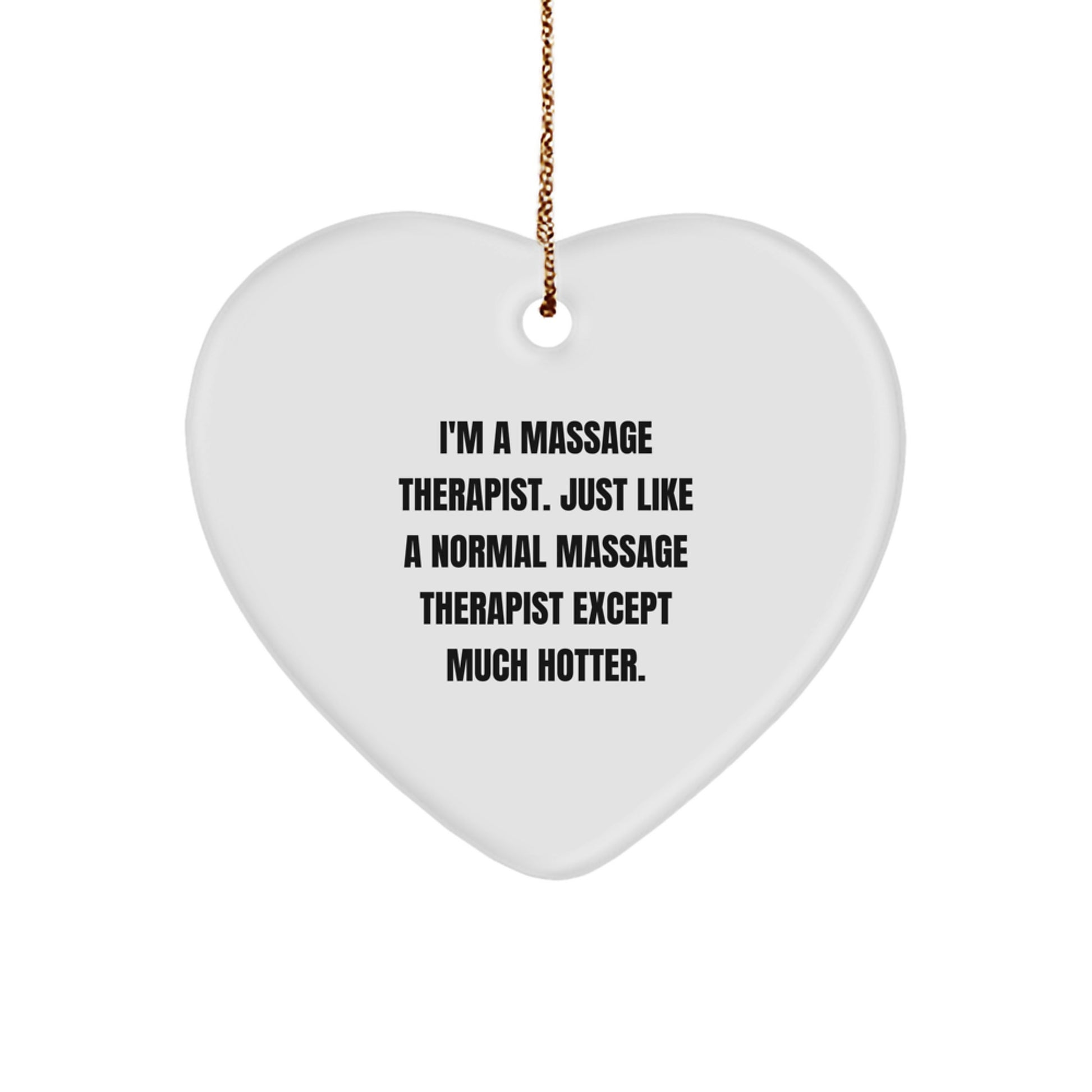 Funny Massage Therapist Heart Ornament Gifts from Men for Women, 'I'm A Massage Therapist. Just Like A Normal Massage Therapist Except Much Hotter.' Christmas Unique Gifts - Image 1