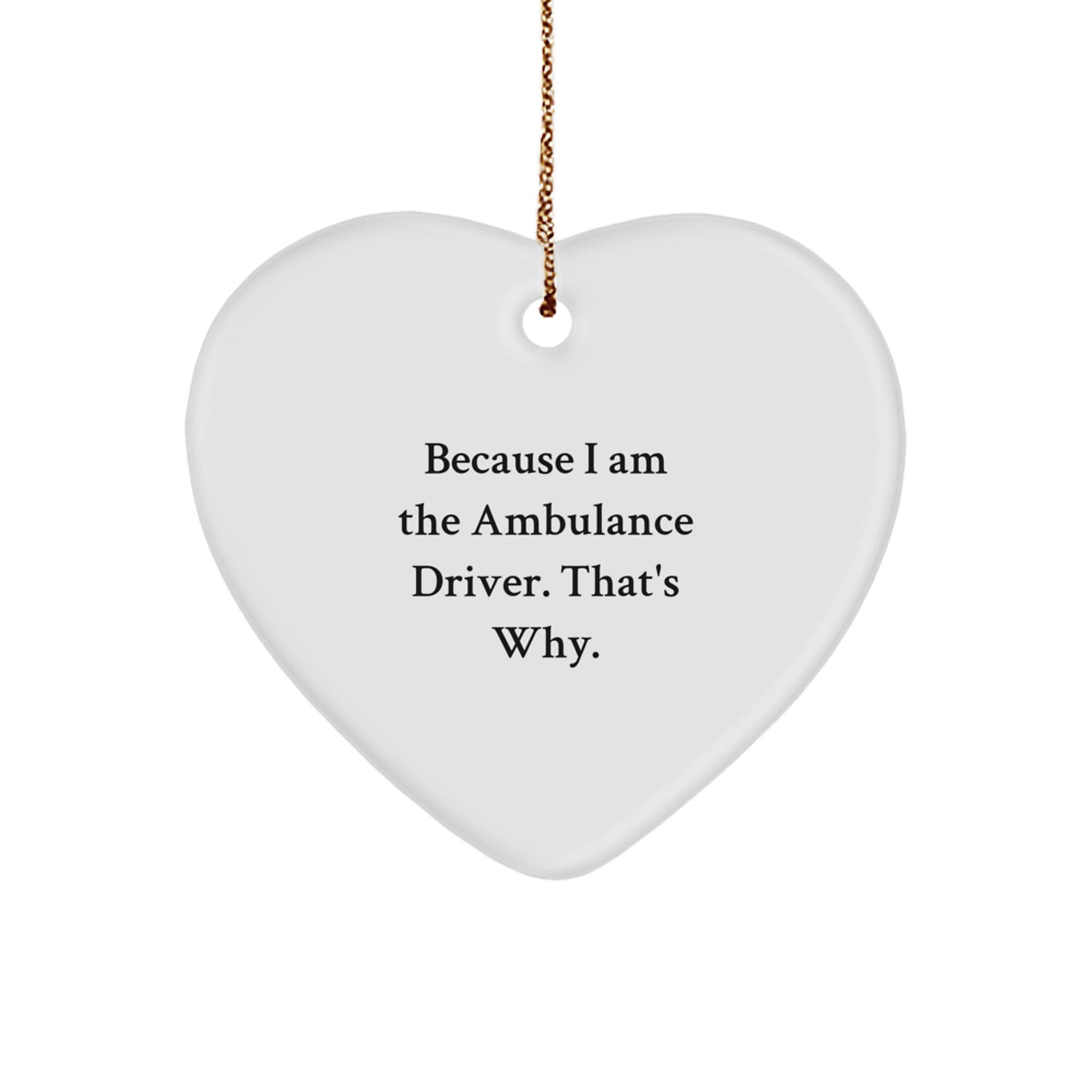 Funny Ambulance Driver Gifts from Family - Heart Ornament Because I Am The Ambulance Driver That's Why, Unique Christmas Unique Gifts for Ambulance Driver Men, Women, Friends, Coworkers, Family - Image 1
