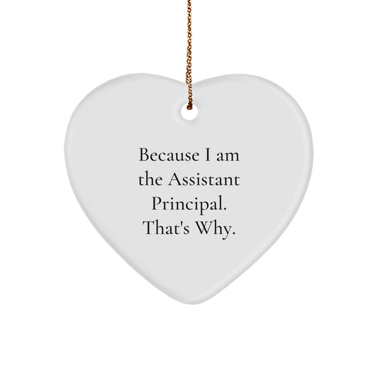 Funny Assistant Principal Gifts from Men - Because I Am The Assistant Principal. That's Why. - Heart Ornament for Christmas Unique Gifts for Assistant Principles - Image 1
