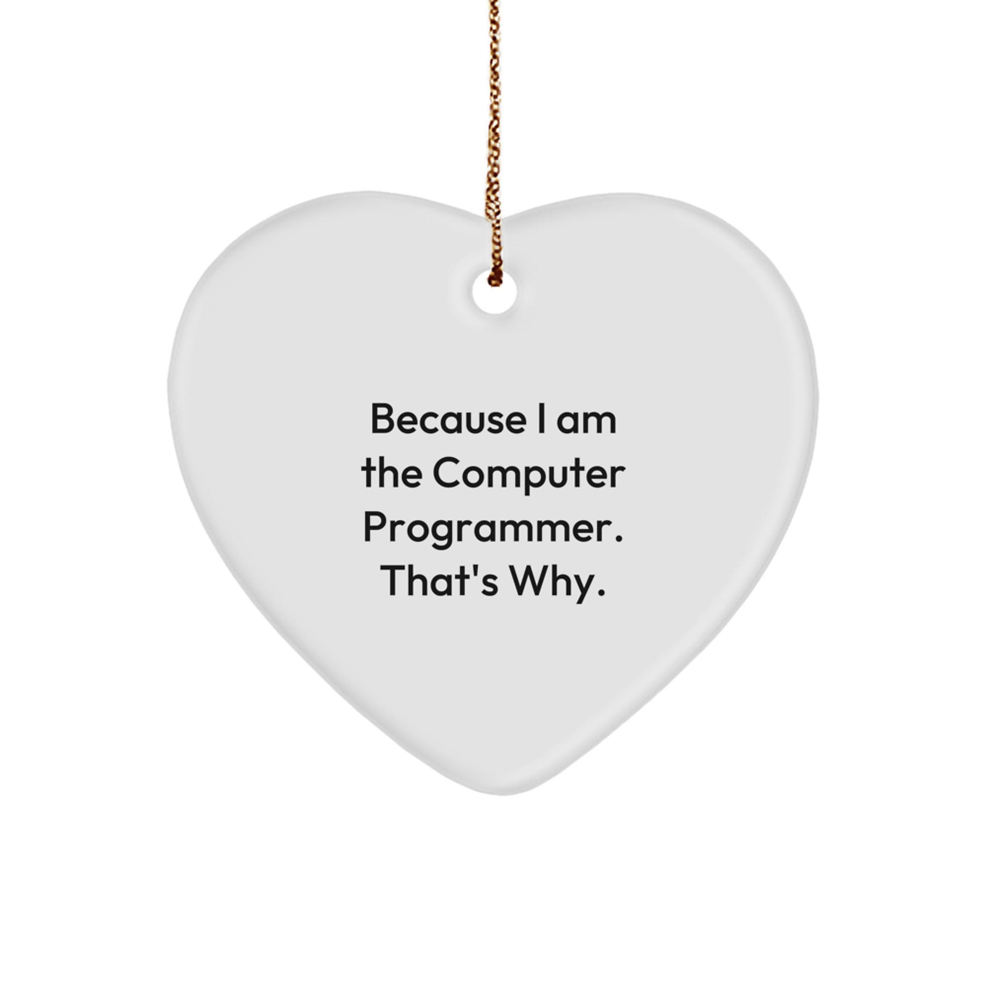 Funny Computer Programmer Gifts, Heart Ornament for Men, Because I Am The Computer Programmer. That's Why., Christmas Unique Gift for Friends, Coworkers, Family - Image 1