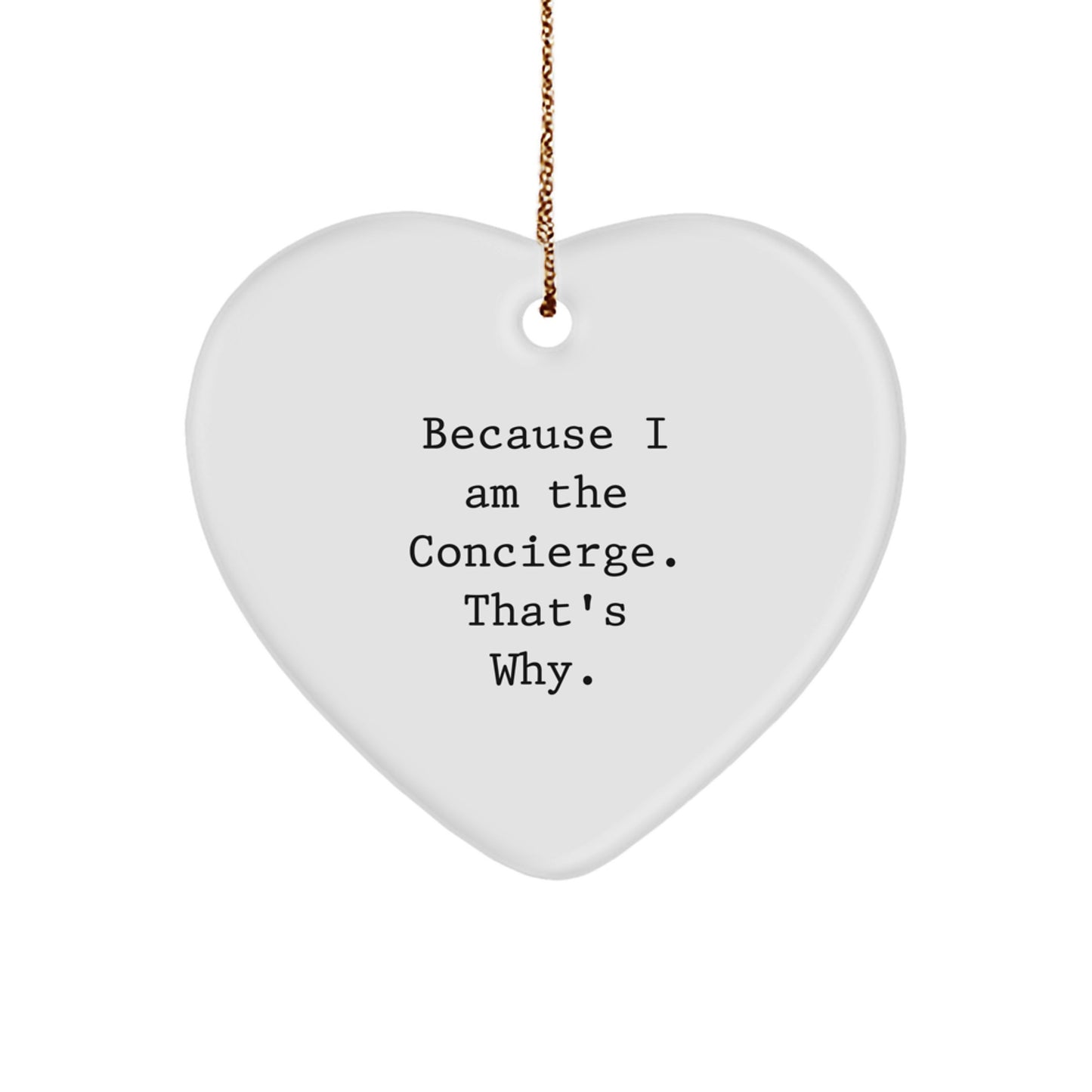 Concierge Gifts from Friends, Coworkers, or Family - 'Because I Am The Concierge. That's Why.' Heart Ornament, White, Christmas - Image 1