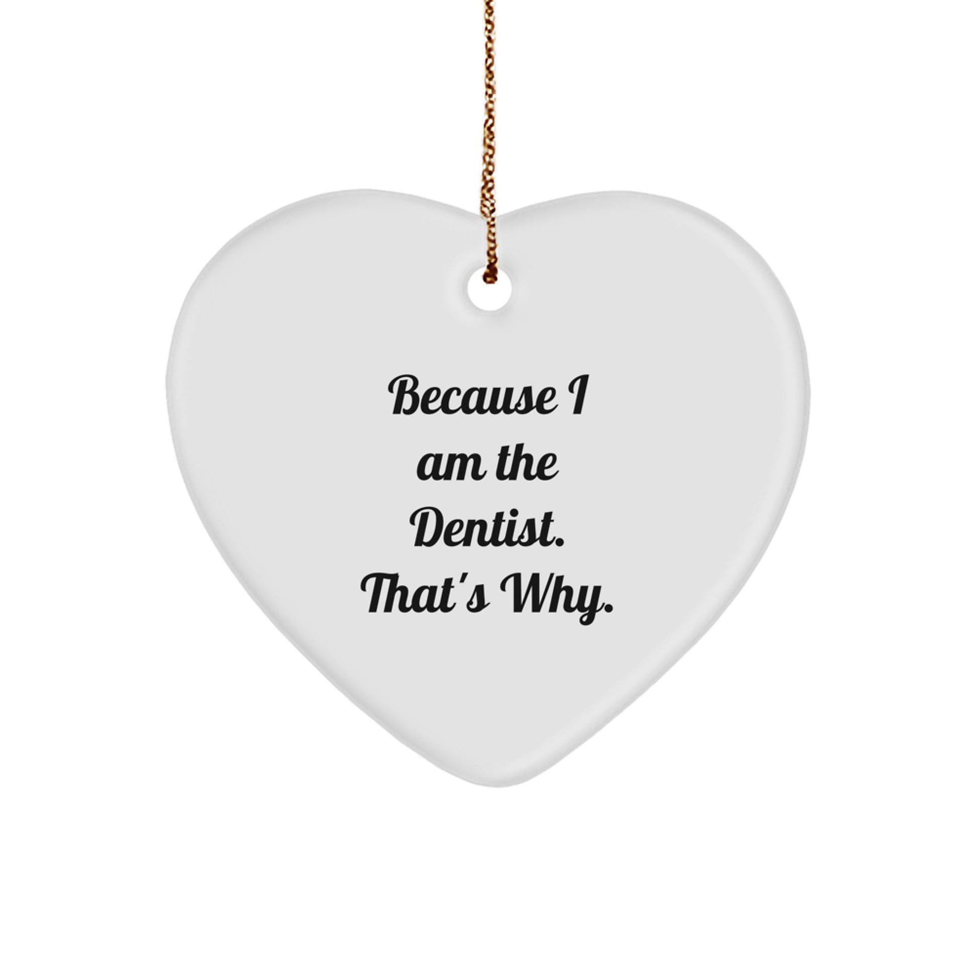 Funny Dentist Gifts from Friends - Heart Ornament Because I Am The Dentist. That's Why. - Christmas Decoration - Image 1