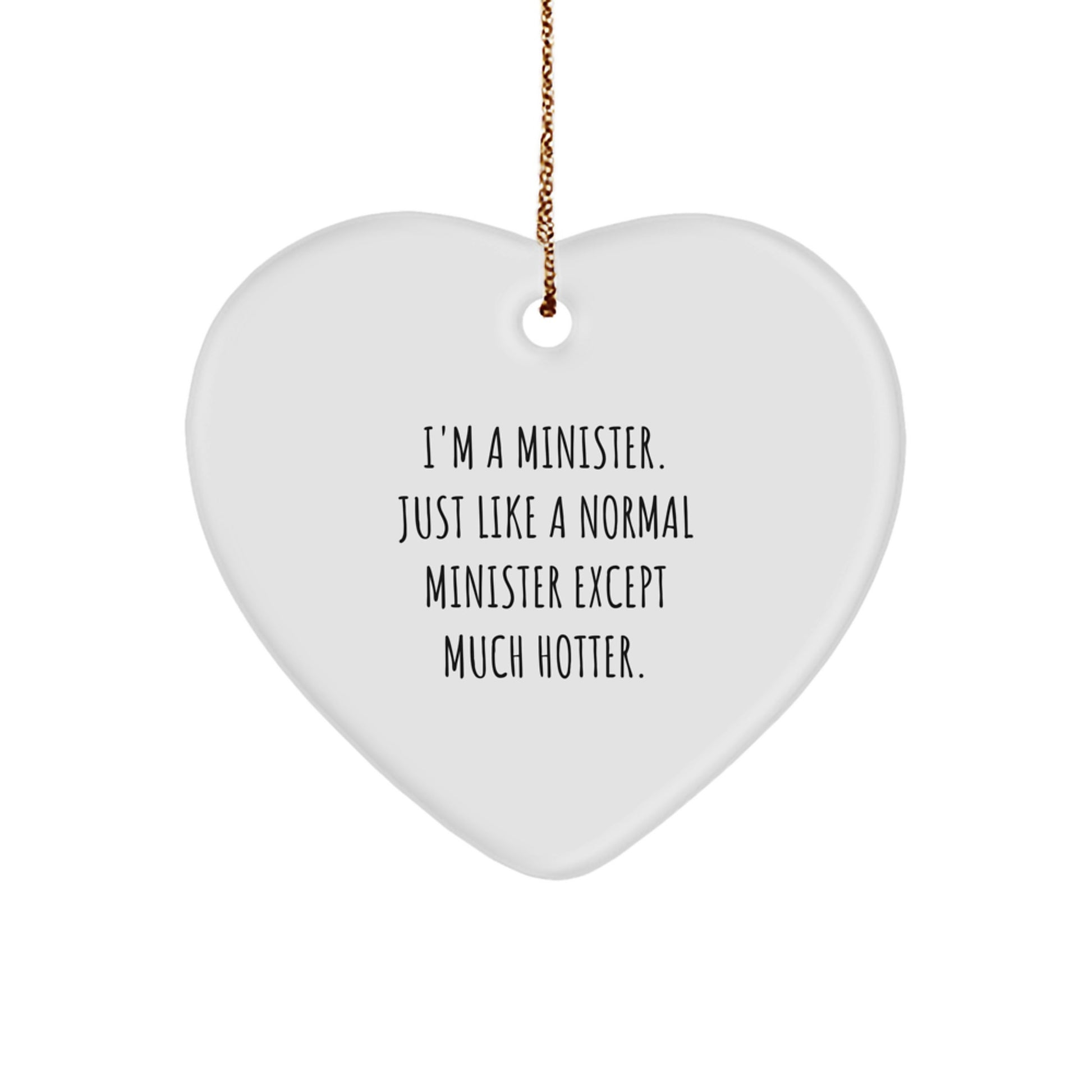 Funny Minister Gifts for Christmas - Heart Ornament - 'I'm A Minister. Just Like A Normal Minister Except Much Hotter.' - Image 1