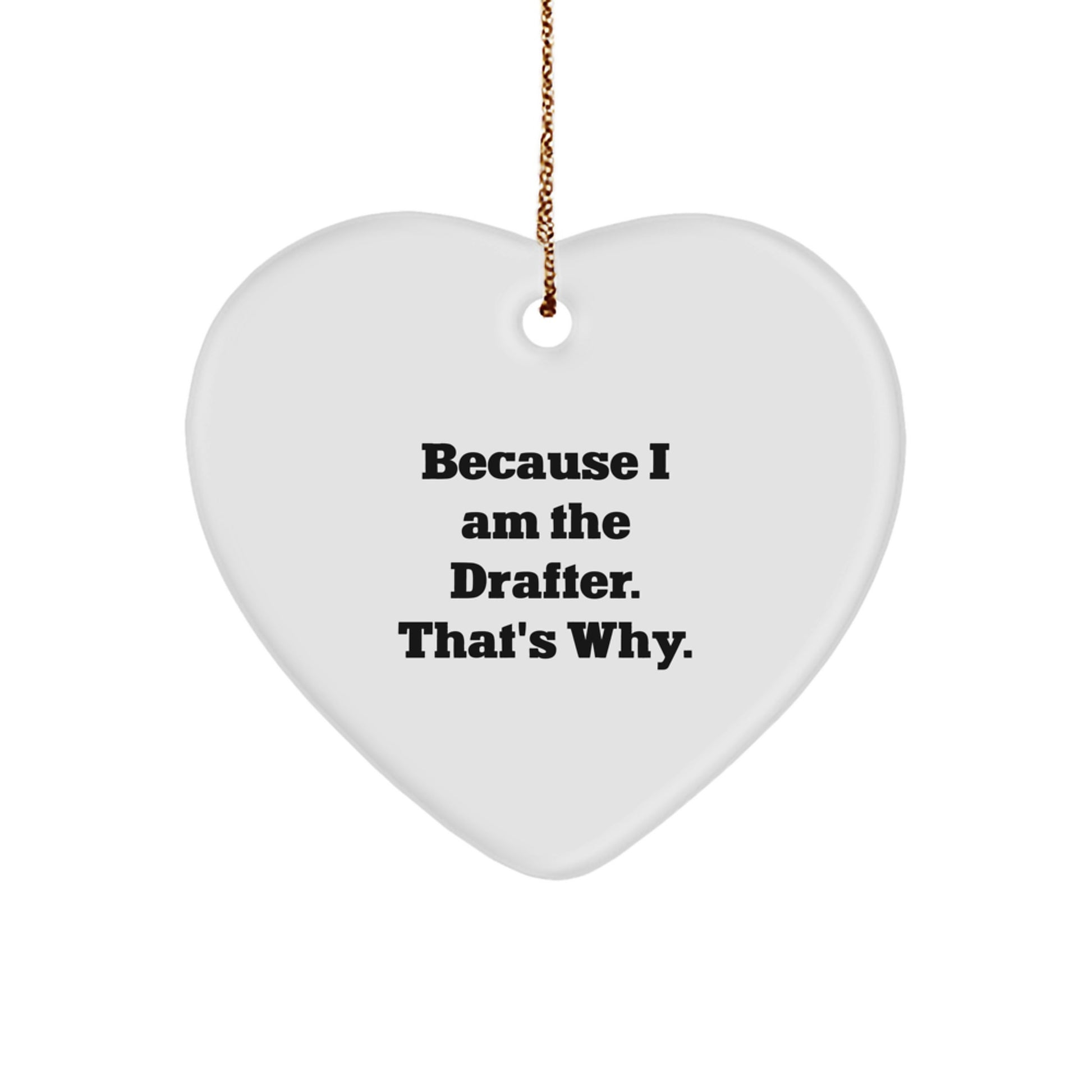 Funny Drafter Gifts from Friends for Men Because I Am The Drafter. That's Why. Heart Ornament for Christmas - Image 1