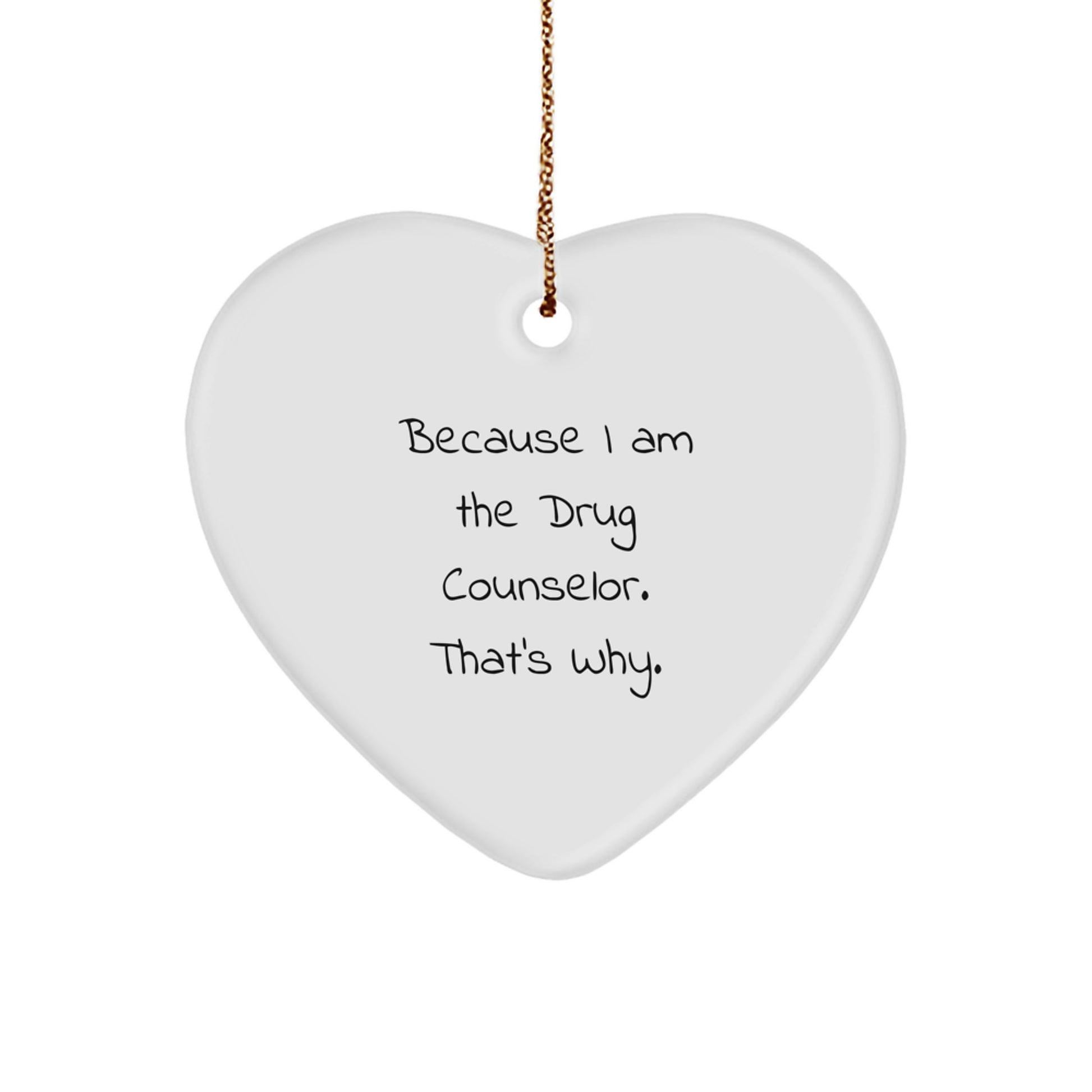 Drug Counselor Gifts, Funny Heart Ornament, Because I Am The Drug Counselor. That's Why., Gifts from Family, Gifts for Drug Counselor, Christmas Unique Gifts - Image 1
