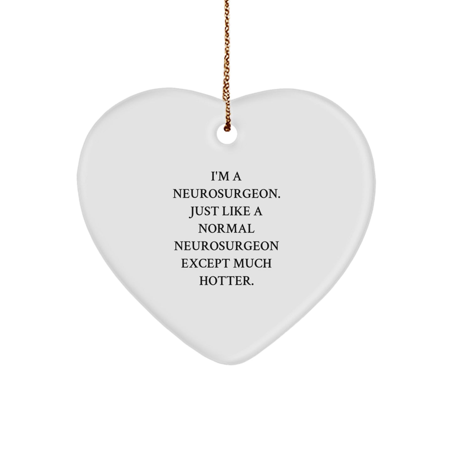 Funny Gifts from a Neurosurgeon, Heart Ornament for Neurosurgeon, Christmas Unique Gifts, 'I'm A Neurosurgeon. Just Like A Normal Neurosurgeon Except Much Hotter.' - Image 1