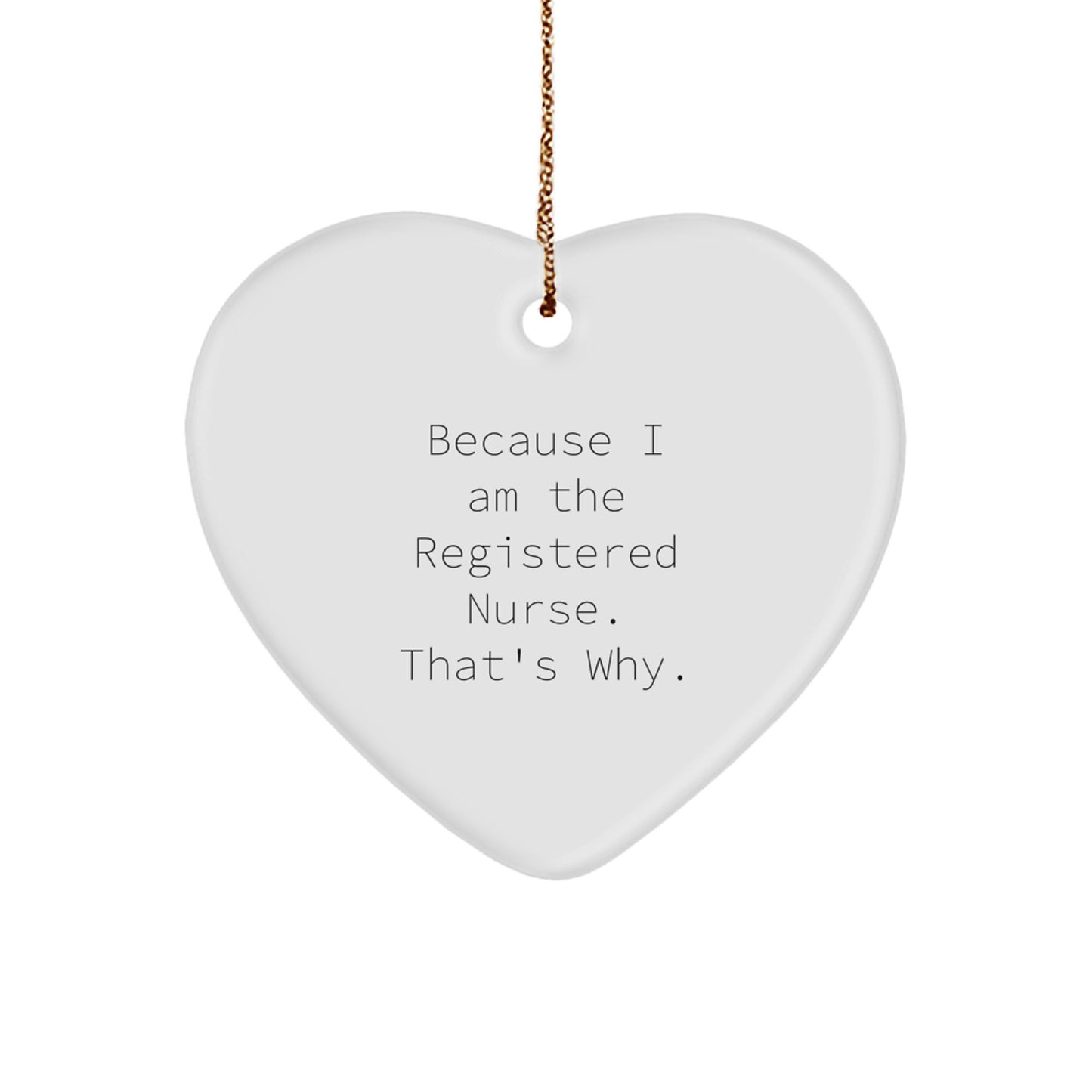 Funny Registered Nurse Gifts from Men - Because I Am The Registered Nurse. That's Why.! Heart Ornament for Christmas Unique Gifts for Registered Nurse - Image 1