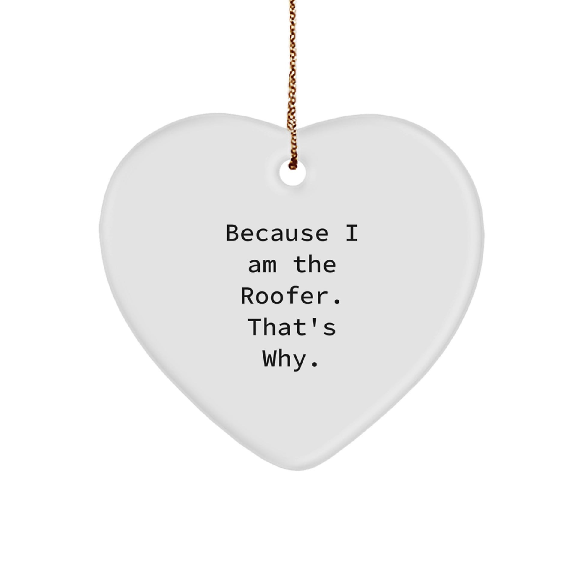 Roofer Gifts from Men to Friends - Because I Am The Roofer. That's Why. Heart Ornament for Christmas - Image 1