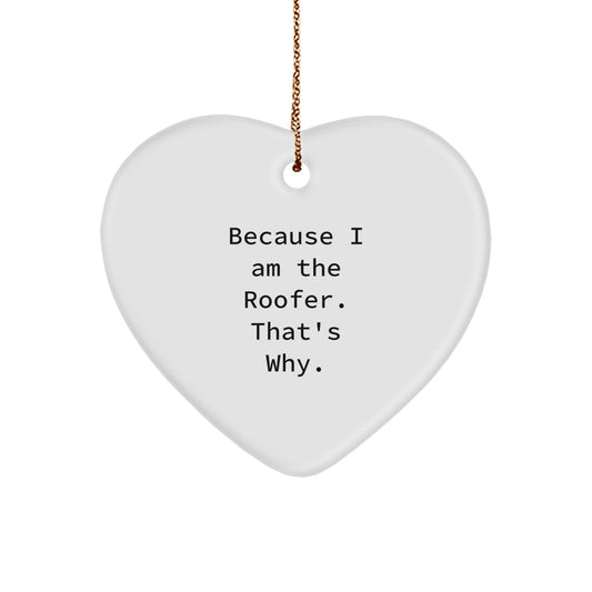 Roofer Gifts from Men to Friends - Because I Am The Roofer. That's Why. Heart Ornament for Christmas - Image 1