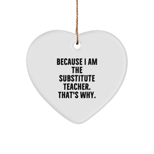 Funny Substitute Teacher Gifts for Christmas - Because I Am The Substitute Teacher. That's Why. Heart Ornament from Men to Women, Friends, or Family - Image 1