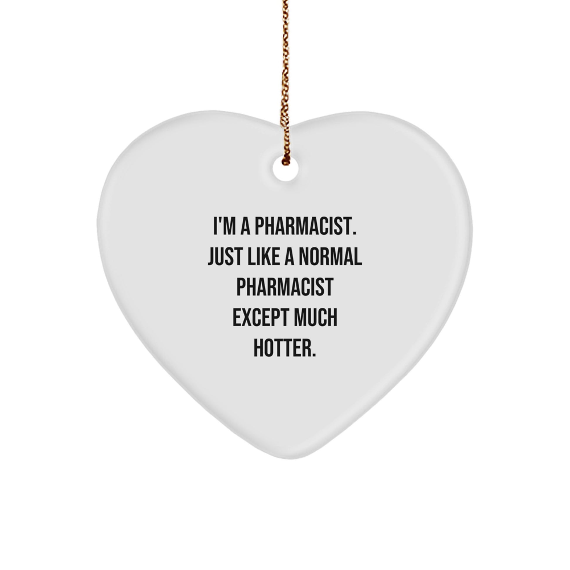 Gifts from Friends for the Pharmacist in Your Life - Funny Pharmacist Heart Ornament, I'm A Pharmacist - Like A Normal Pharmacist Except Much Hotter, Christmas Unique Gifts - Image 1