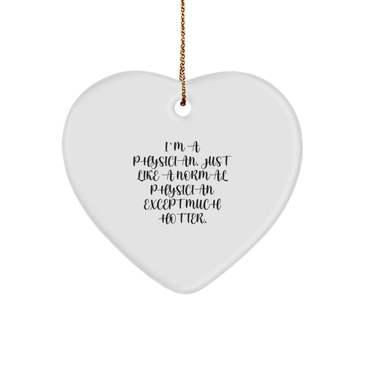 Funny Physician Gifts, Heart Ornament, 'I'm A Physician. Just Like A Normal Physician Except Much Hotter.' Christmas Unique Gifts for Friends, Family, Coworkers - Image 1