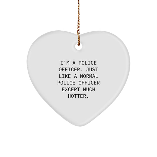 Police Officer Christmas Unique Gifts from Friends, Heart Ornament for Police Officer, Funny Quote 'I'm A Police Officer. Just Like A Normal Police Officer Except Much Hotter.' - Image 1