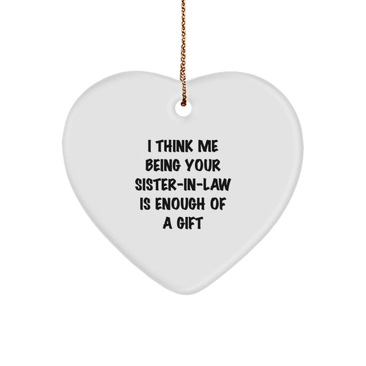 Funny Sister-in-law Heart Ornament Gifts from Men or Women to Sister-in-law, I Think Me Being Your Sister-in-law Is Enough Of A Gift - Image 1