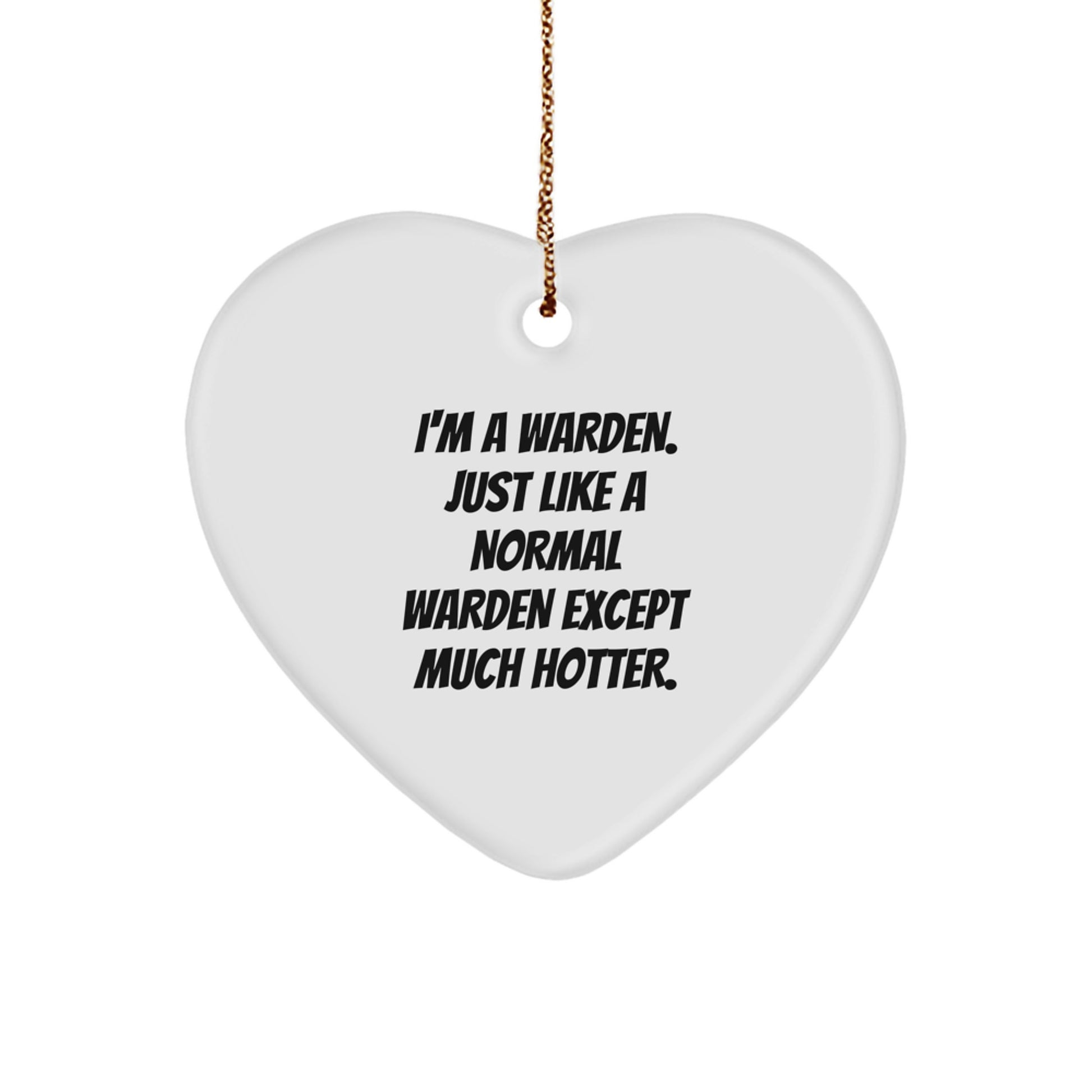 Funny Warden Heart Ornament, Gifts from Friends or Family for Warden, Christmas Unique Gifts, I'm A Warden. Just Like A Normal Warden Except Much Hotter. - Image 1