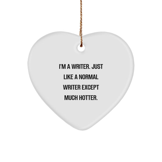 Funny Writer Heart Ornament, Gifts from Friends for Writer, Heart Shaped Christmas Unique Gifts for Him, 'I'm A Writer. Just Like A Normal Writer Except Much Hotter.' - Image 1