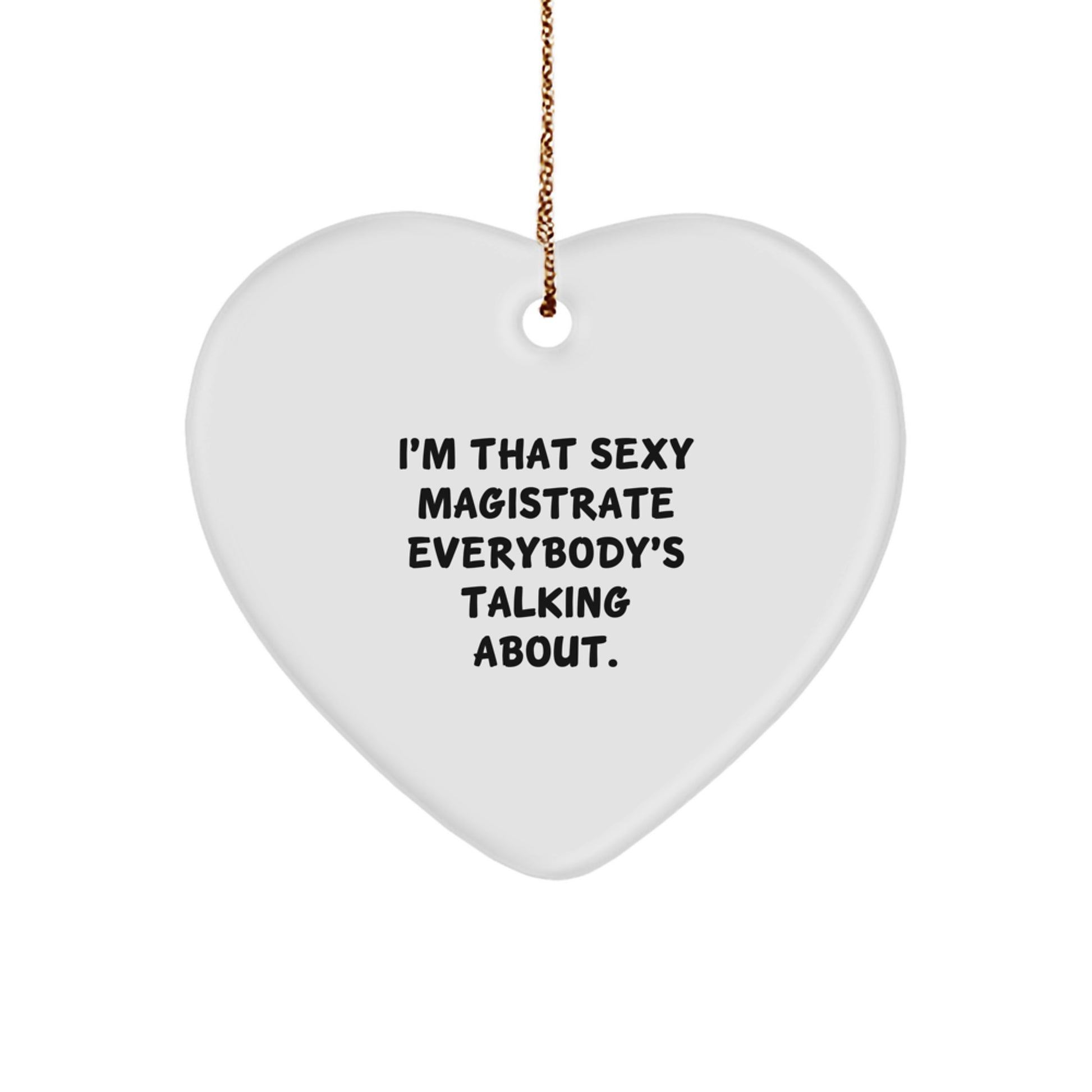 Magistrate Gifts from Friends - I'm That Sexy Magistrate Everybody's Talking About. Heart Ornament, White, 2.75" Tall, 0.5 oz, Perfect for Christmas - Image 1