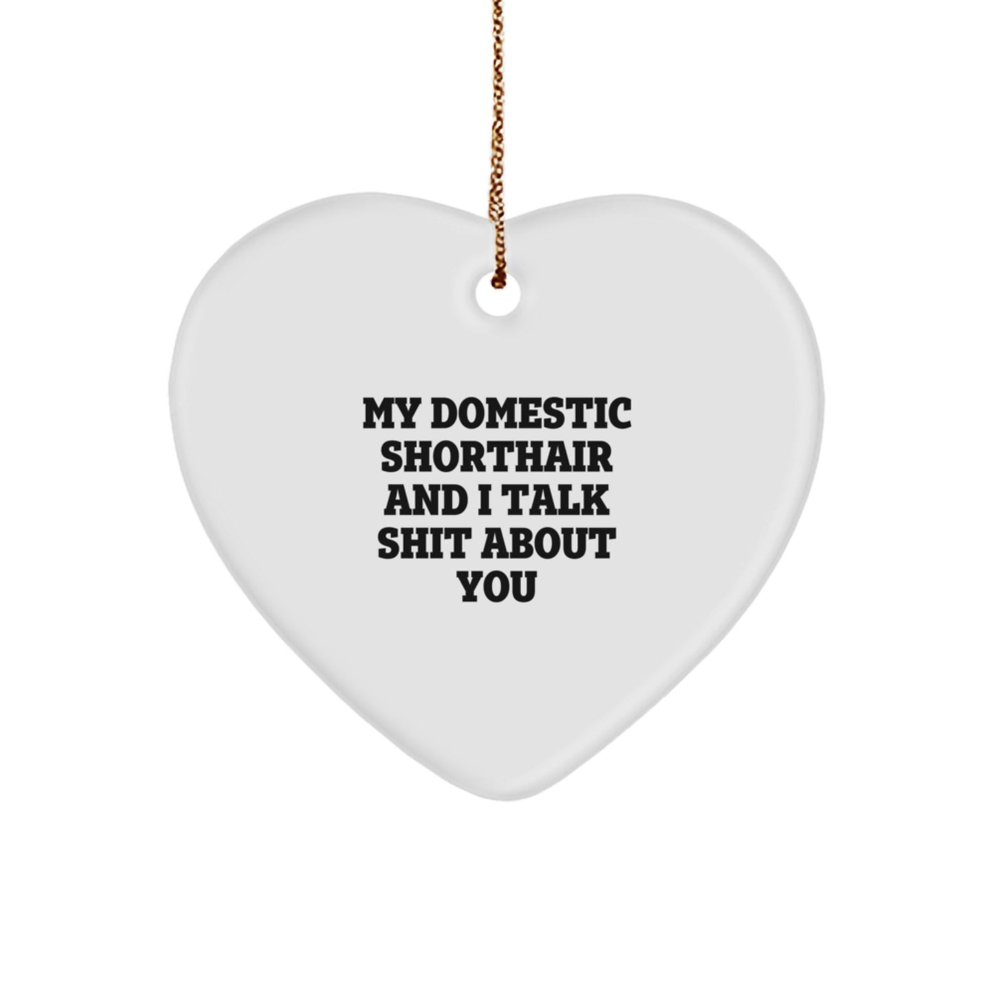 Funny Domestic Shorthair Cat Gifts from Friends Unique Christmas Decorations, Heart Ornament with Quote 'My Domestic Shorthair And I Talk Shit About You' - Image 1