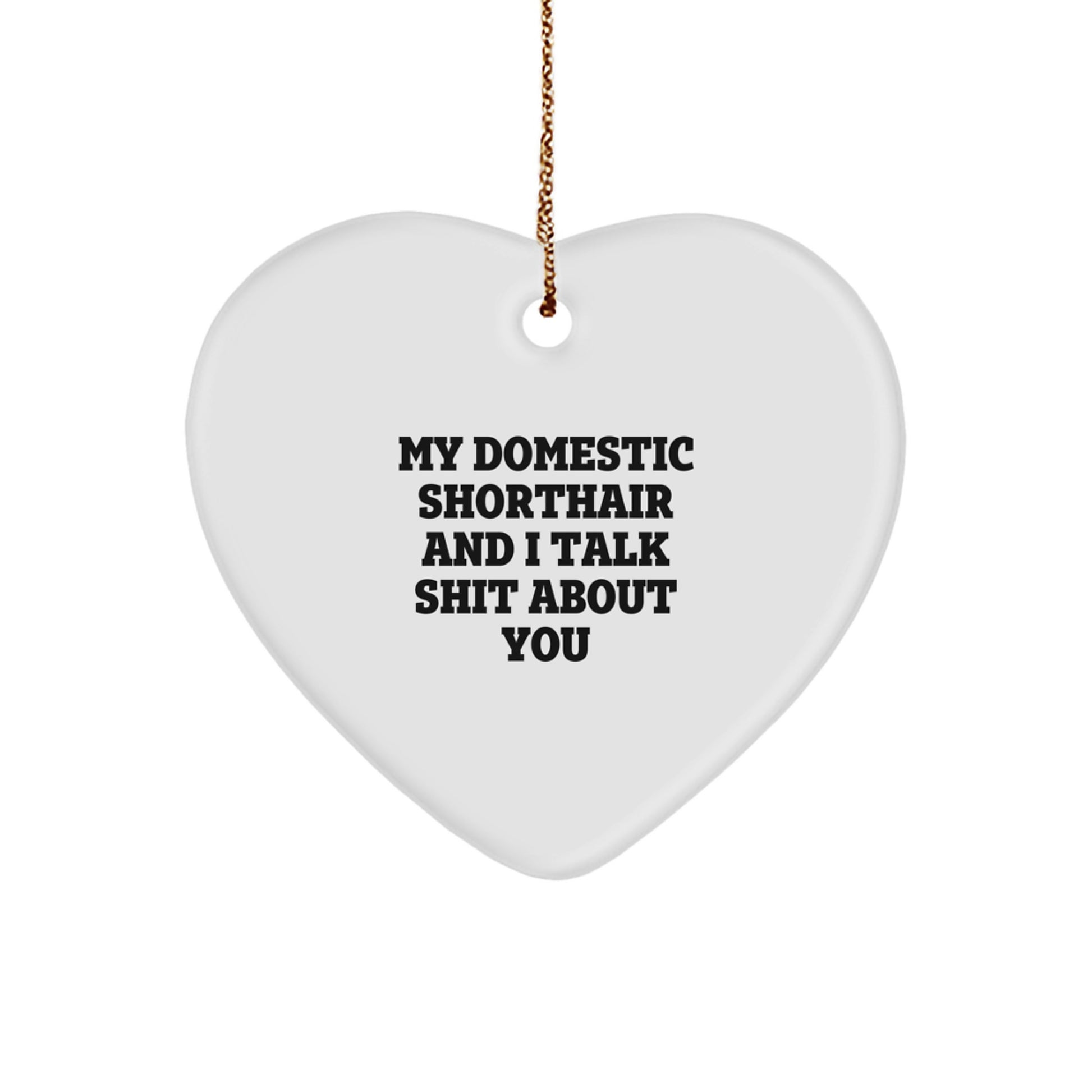 Funny Domestic Shorthair Cat Gifts from Friends Unique Christmas Decorations, Heart Ornament with Quote 'My Domestic Shorthair And I Talk Shit About You' - Image 1