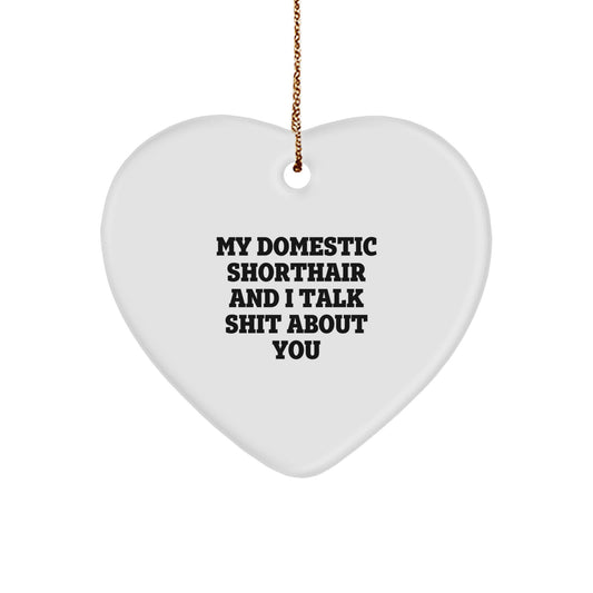 Funny Domestic Shorthair Cat Gifts from Friends Unique Christmas Decorations, Heart Ornament with Quote 'My Domestic Shorthair And I Talk Shit About You' - Image 1