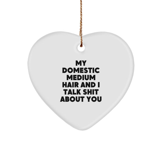 Funny Domestic Medium Hair Gifts from Friends for Men and Women - Heart Ornament My Domestic Medium Hair And I Talk Shit About You Christmas Unique Gifts - Image 1