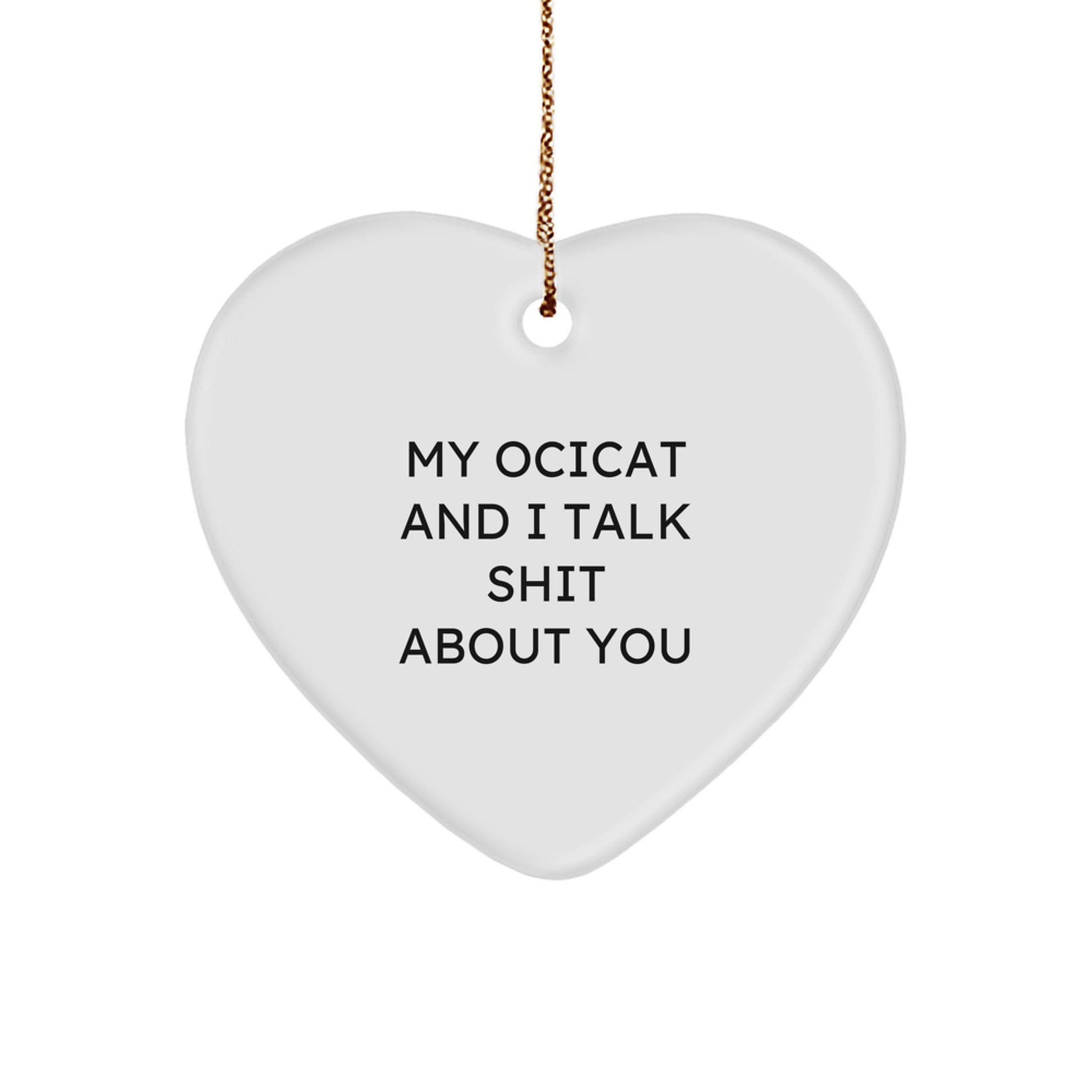 Funny Ocicat Gifts from Men to Friends, Heart Ornament with 'My Ocicat And I Talk Shit About You' Quote, Christmas Unique Gift Ideas - Image 1