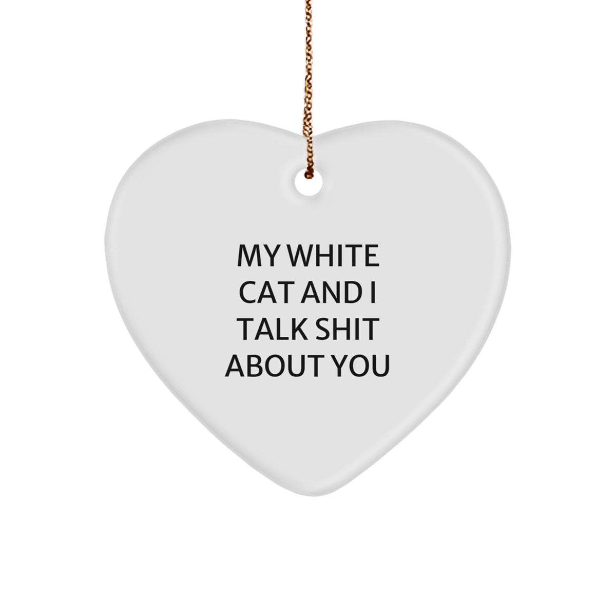 Funny White Cat Heart Ornament Gifts from Friends for Women at Christmas Time - My White Cat And I Talk Shit About You - Image 1