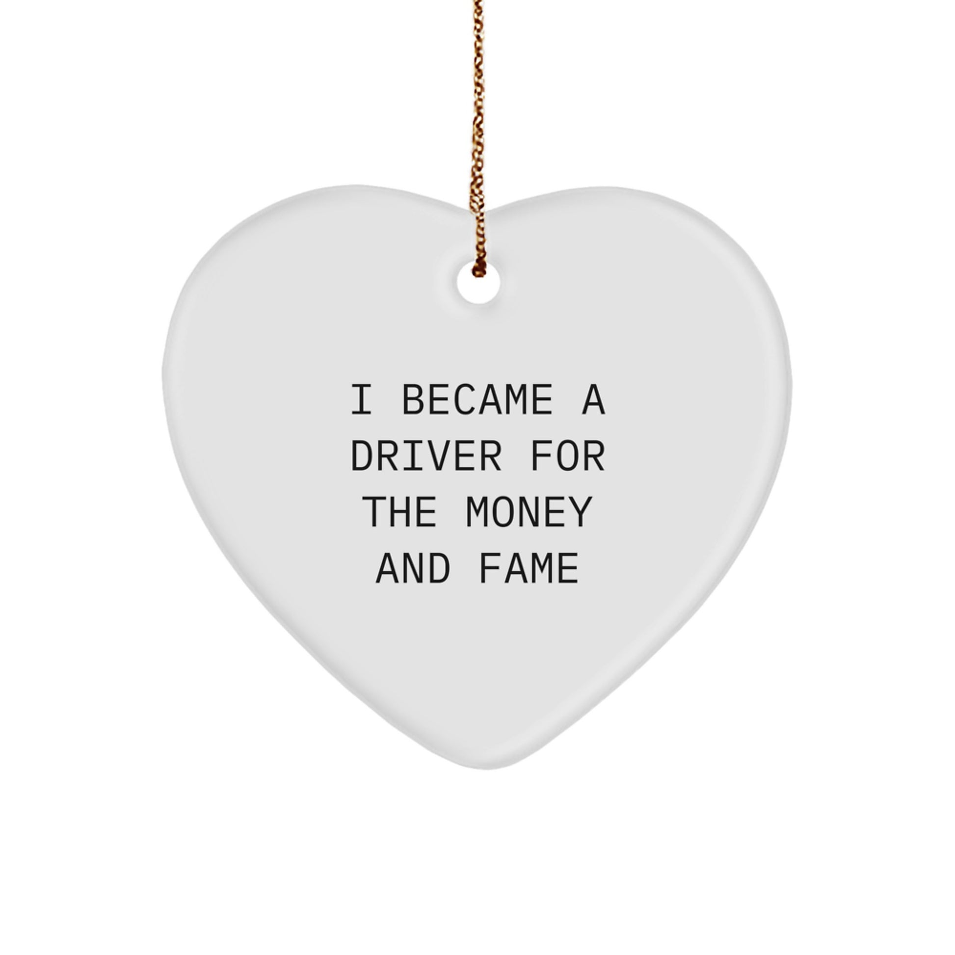 Funny Driver Gifts from Friends or Family - I Became A Driver For The Money And Fame Heart Ornament for Christmas - Image 1