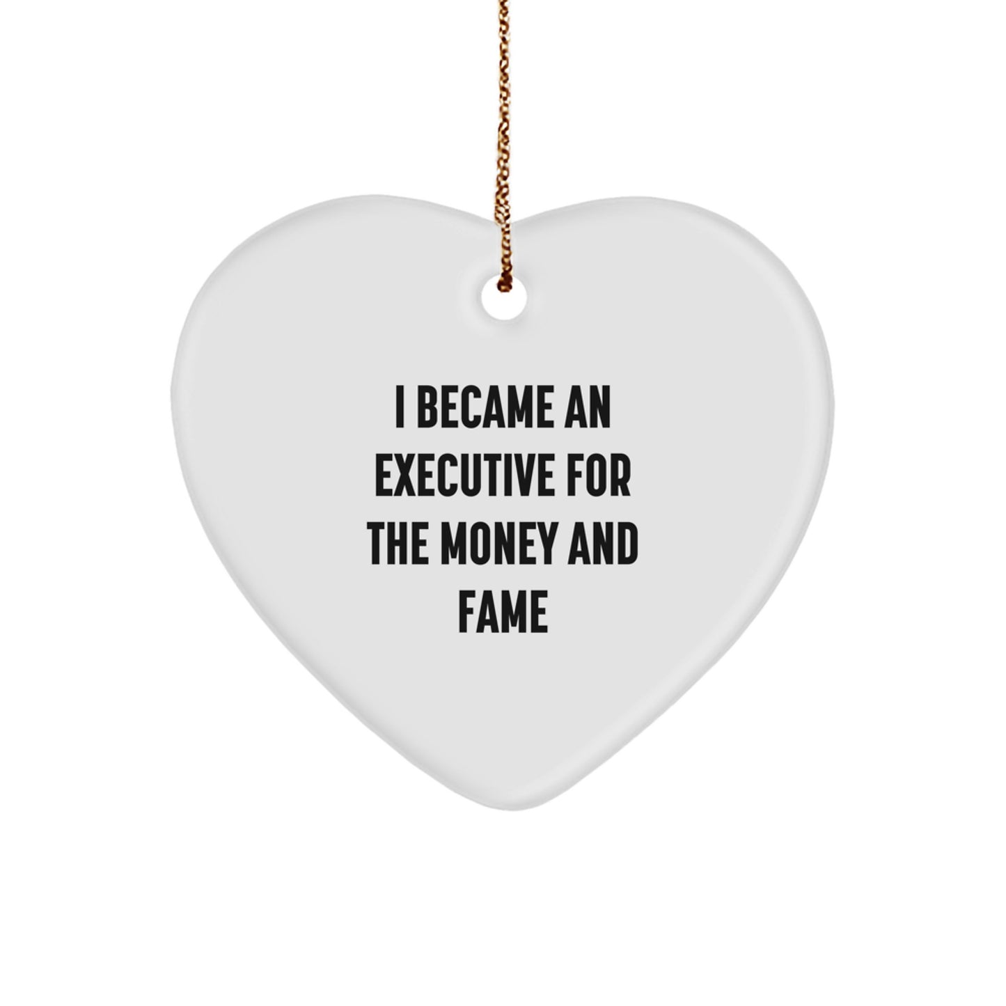 Funny Executive Gifts from Friends, Heart Ornament for Men or Women, I Became An Executive For The Money And Fame Christmas Unique Gifts - Image 1