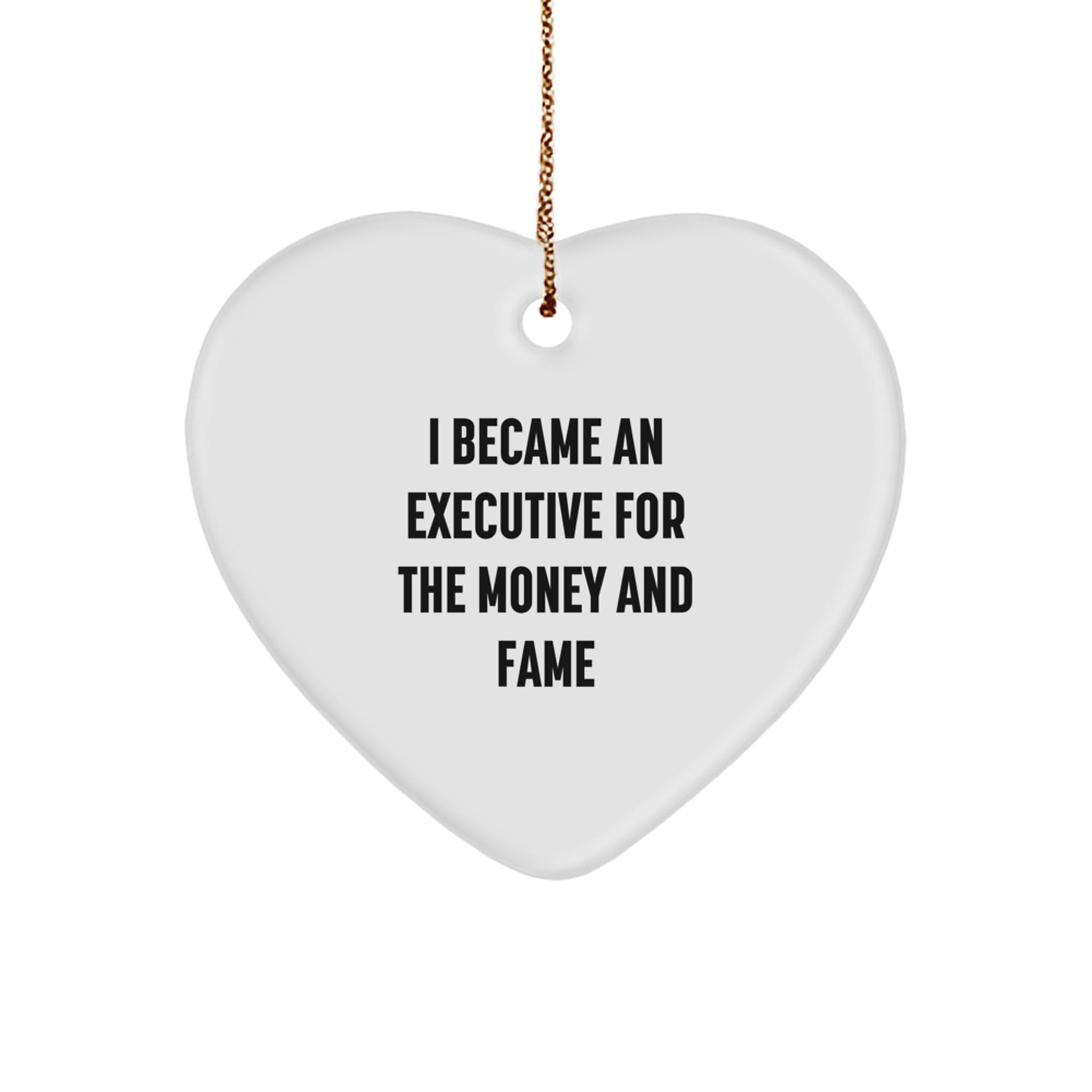 Funny Executive Gifts from Friends, Heart Ornament for Men or Women, I Became An Executive For The Money And Fame Christmas Unique Gifts - Image 1
