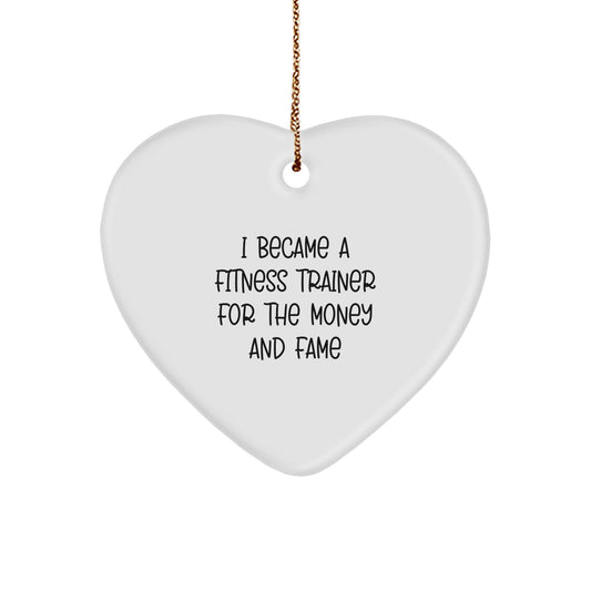 Fitness Trainer Gifts from Friends - Heart Ornament with Funny Quote - I Became A Fitness Trainer For The Money And Fame - Unique Christmas Unique Gifts - Image 1