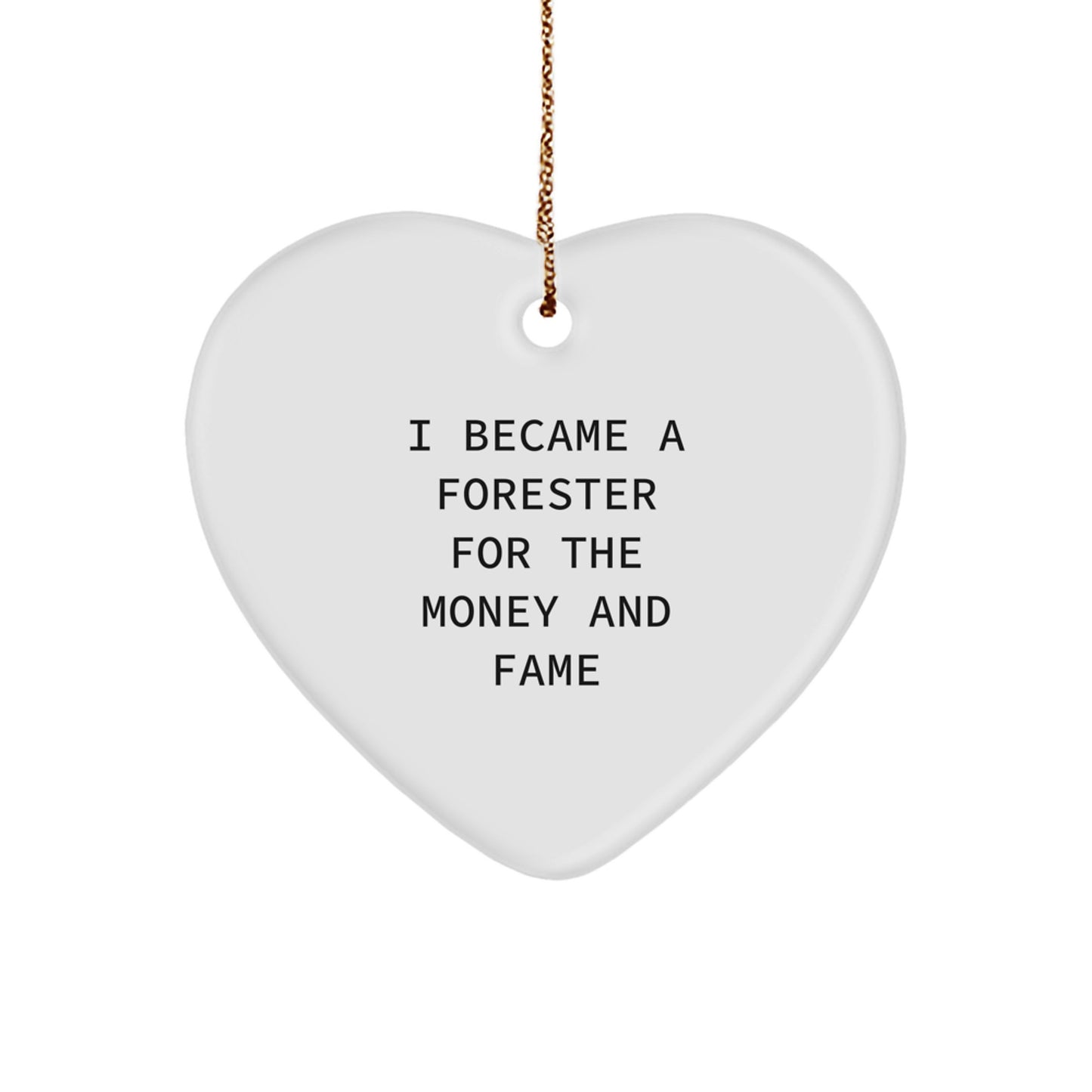Forester Gifts, I Became A Forester For The Money And Fame Funny Heart Ornament for Forester Men Christmas Unique Gifts from Friends - Image 1