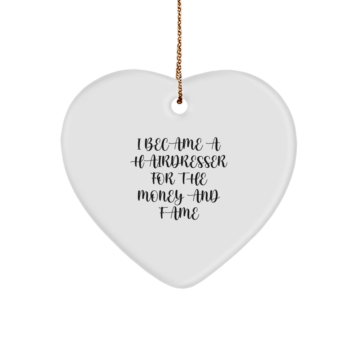 Funny Hairdresser Gifts from Friends or Family - Heart Ornament Christmas Unique Present for Hairdresser - I Became A Hairdresser For The Money And Fame - Image 1