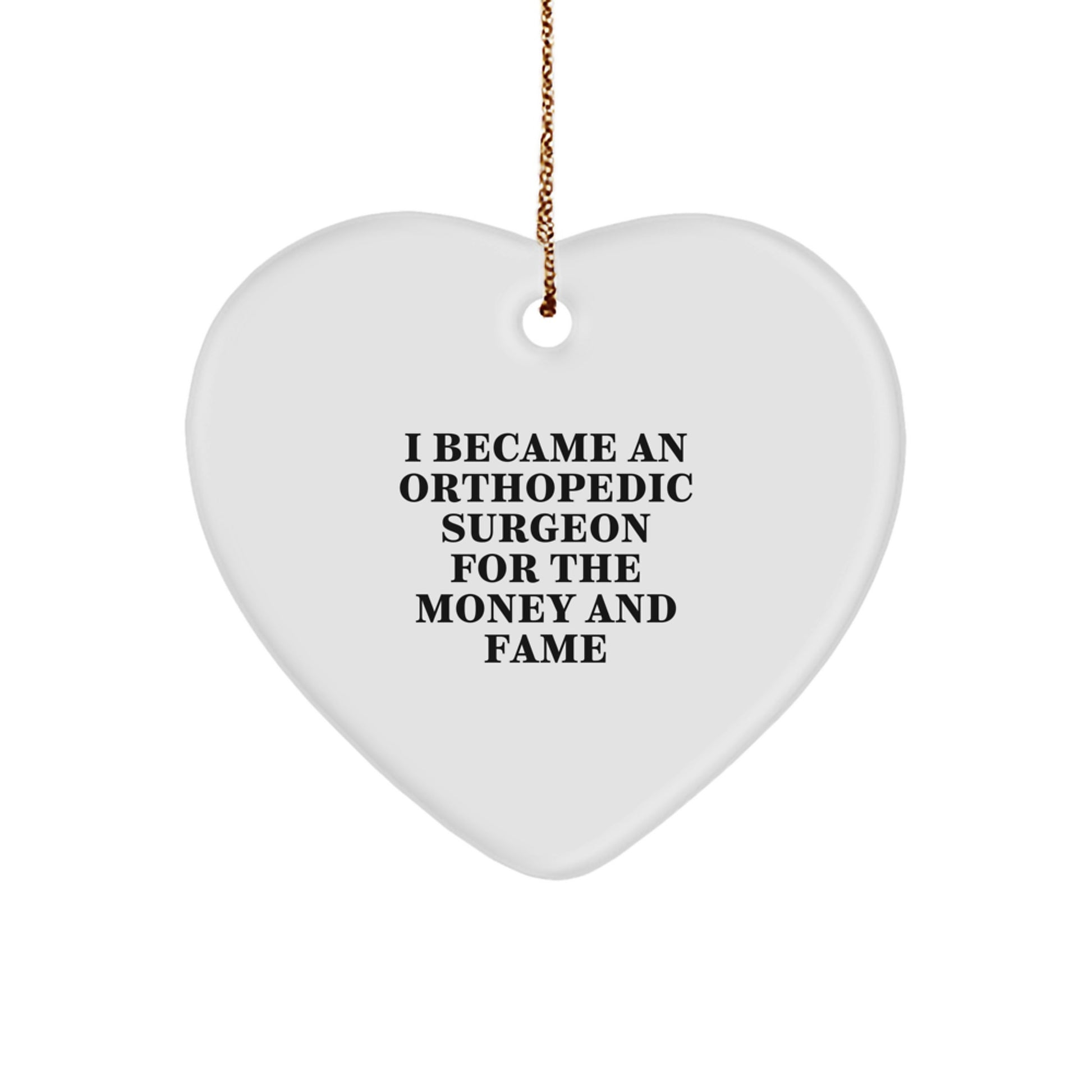 Funny Orthopedic Surgeon Gifts from Men for Christmas Unique Heart Ornament, I Became An Orthopedic Surgeon For The Money And Fame, Heart Shaped - Image 1