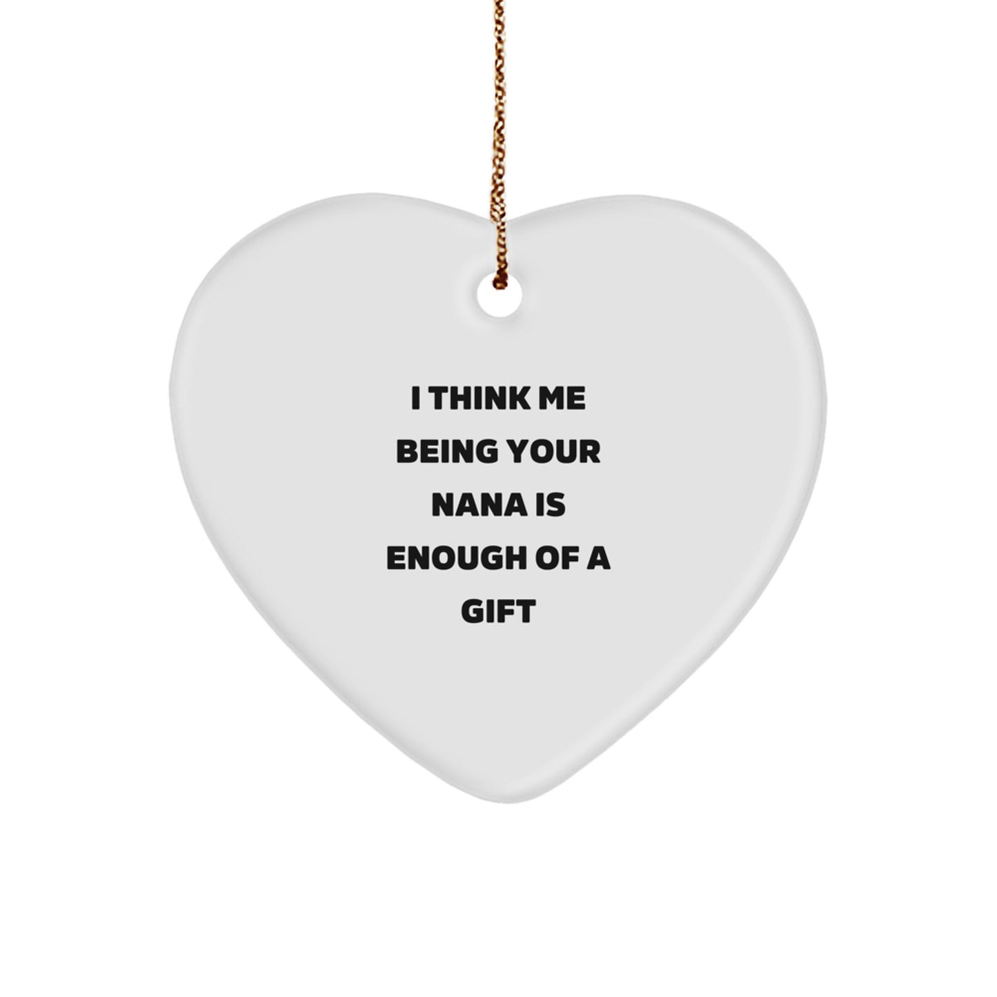 Funny Heart Nana Gifts from Family for Nana - Heart Ornament with I Think Me Being Your Nana Is Enough Of A Gift - Image 1